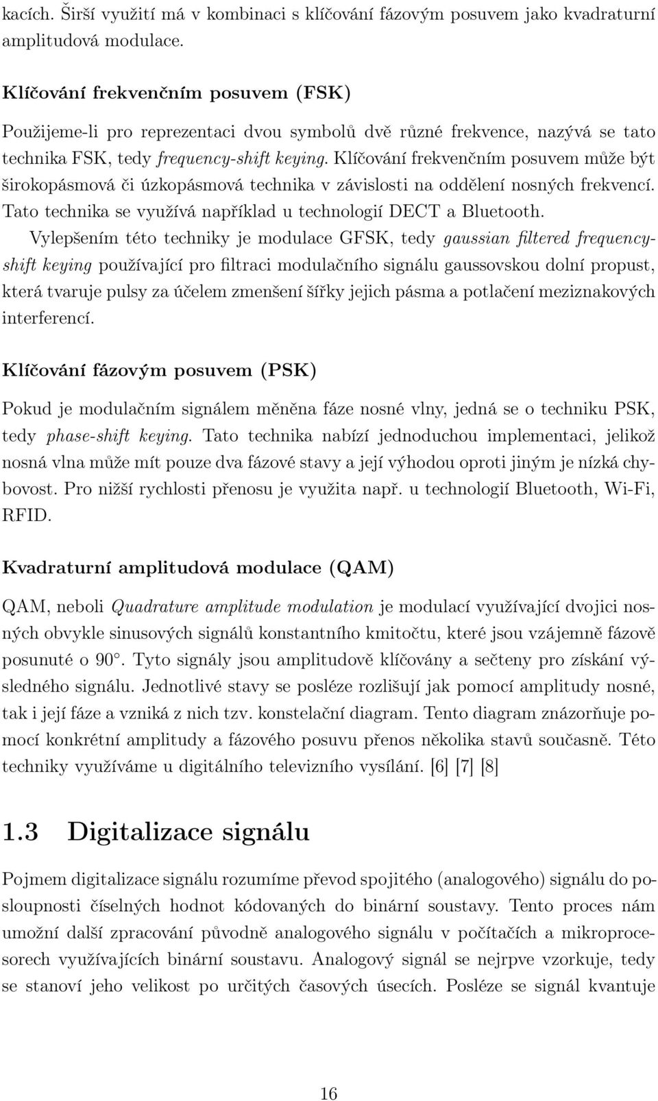 Klíčování frekvenčním posuvem může být širokopásmová či úzkopásmová technika v závislosti na oddělení nosných frekvencí. Tato technika se využívá například u technologií DECT a Bluetooth.