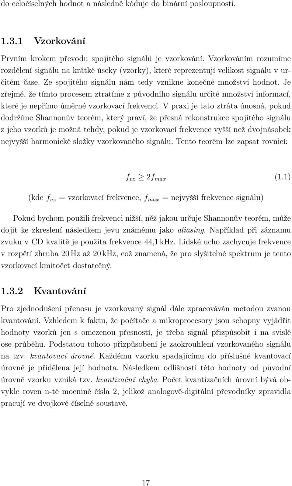 Je zřejmé, že tímto procesem ztratíme z původního signálu určité množství informací, které je nepřímo úměrné vzorkovací frekvenci.