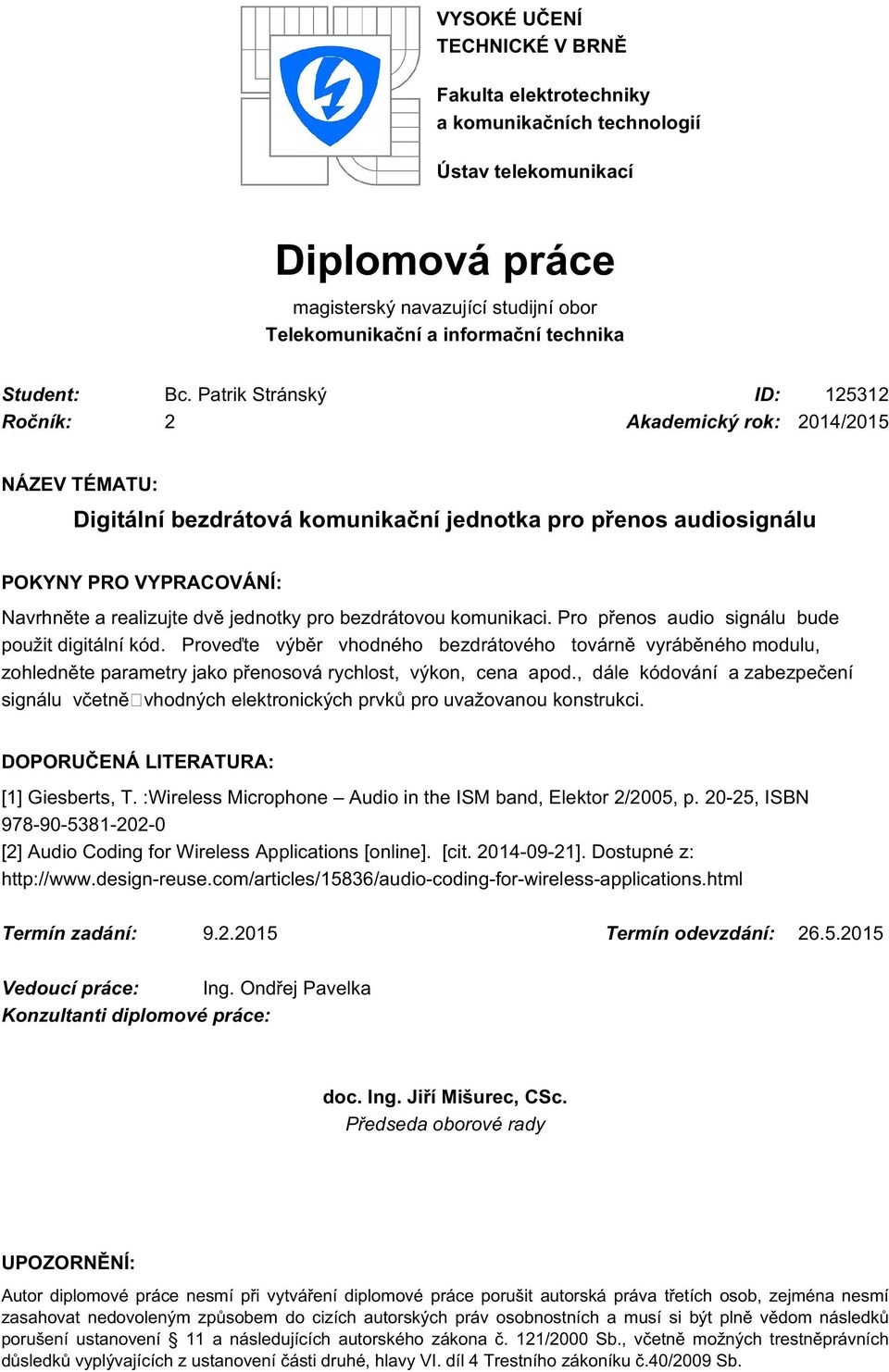 Patrik Stránský ID: 125312 Ročník: 2 Akademický rok: 2014/2015 NÁZEV TÉMATU: Digitální bezdrátová komunikační jednotka pro přenos audiosignálu POKYNY PRO VYPRACOVÁNÍ: Navrhněte a realizujte dvě