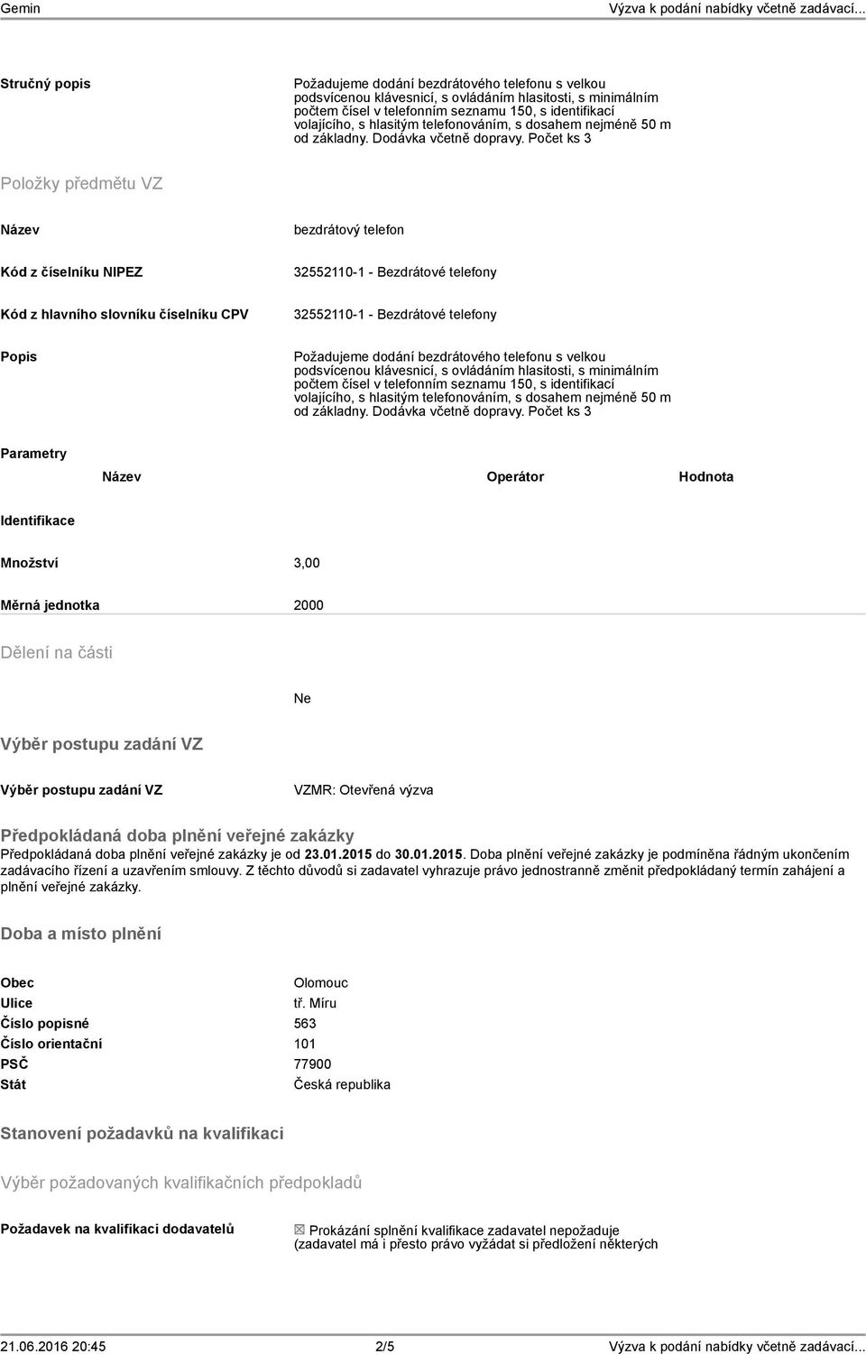 Počet ks 3 Položky předmětu VZ bezdrátový telefon Kód z číselníku NIPEZ 32552110-1 - Bezdrátové telefony Kód z hlavního slovníku číselníku CPV 32552110-1 - Bezdrátové telefony Popis Požadujeme dodání