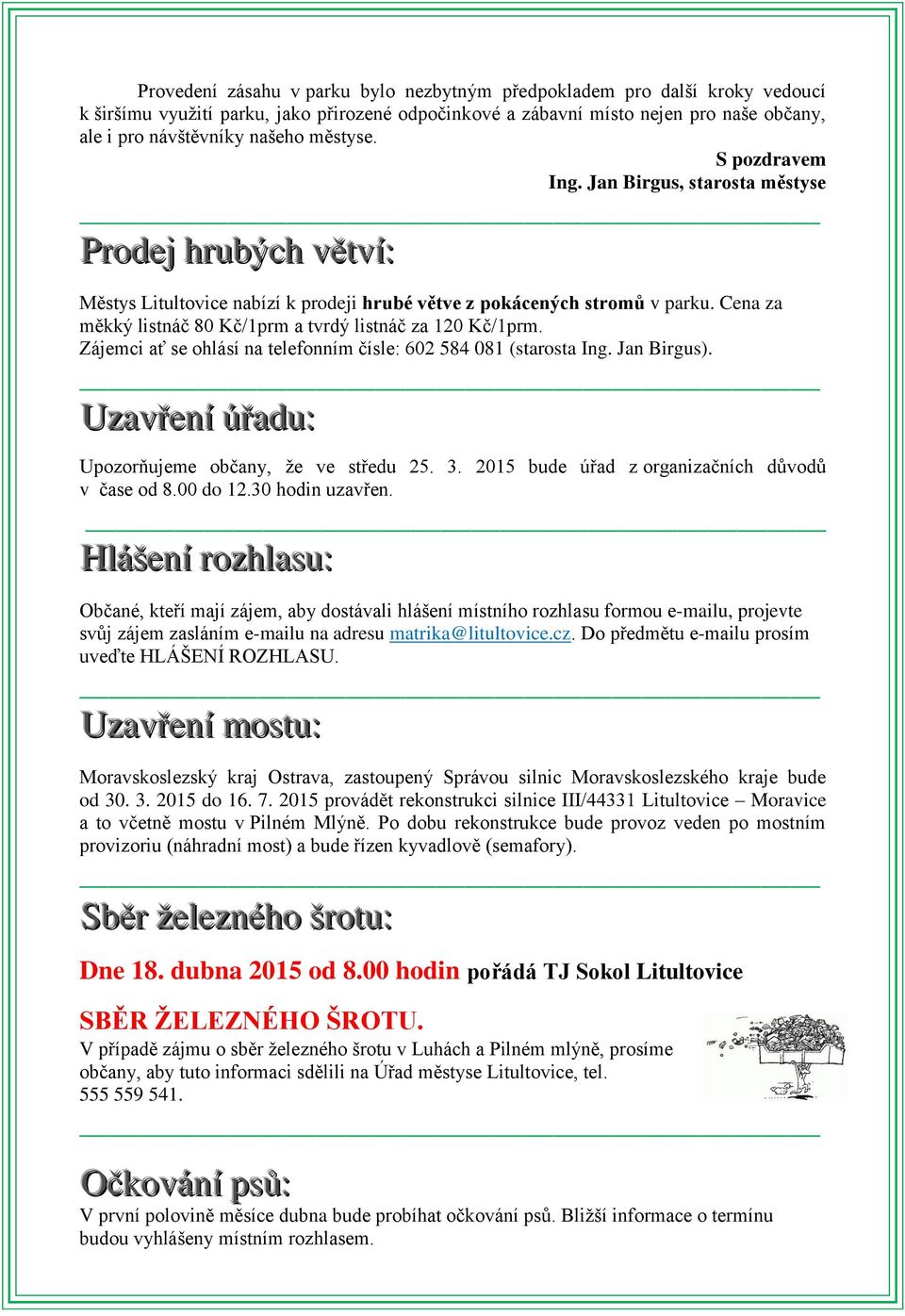Cena za měkký listnáč 80 Kč/1prm a tvrdý listnáč za 120 Kč/1prm. Zájemci ať se ohlásí na telefonním čísle: 602 584 081 (starosta Ing. Jan Birgus). Uzavření úřadu: Upozorňujeme občany, že ve středu 25.