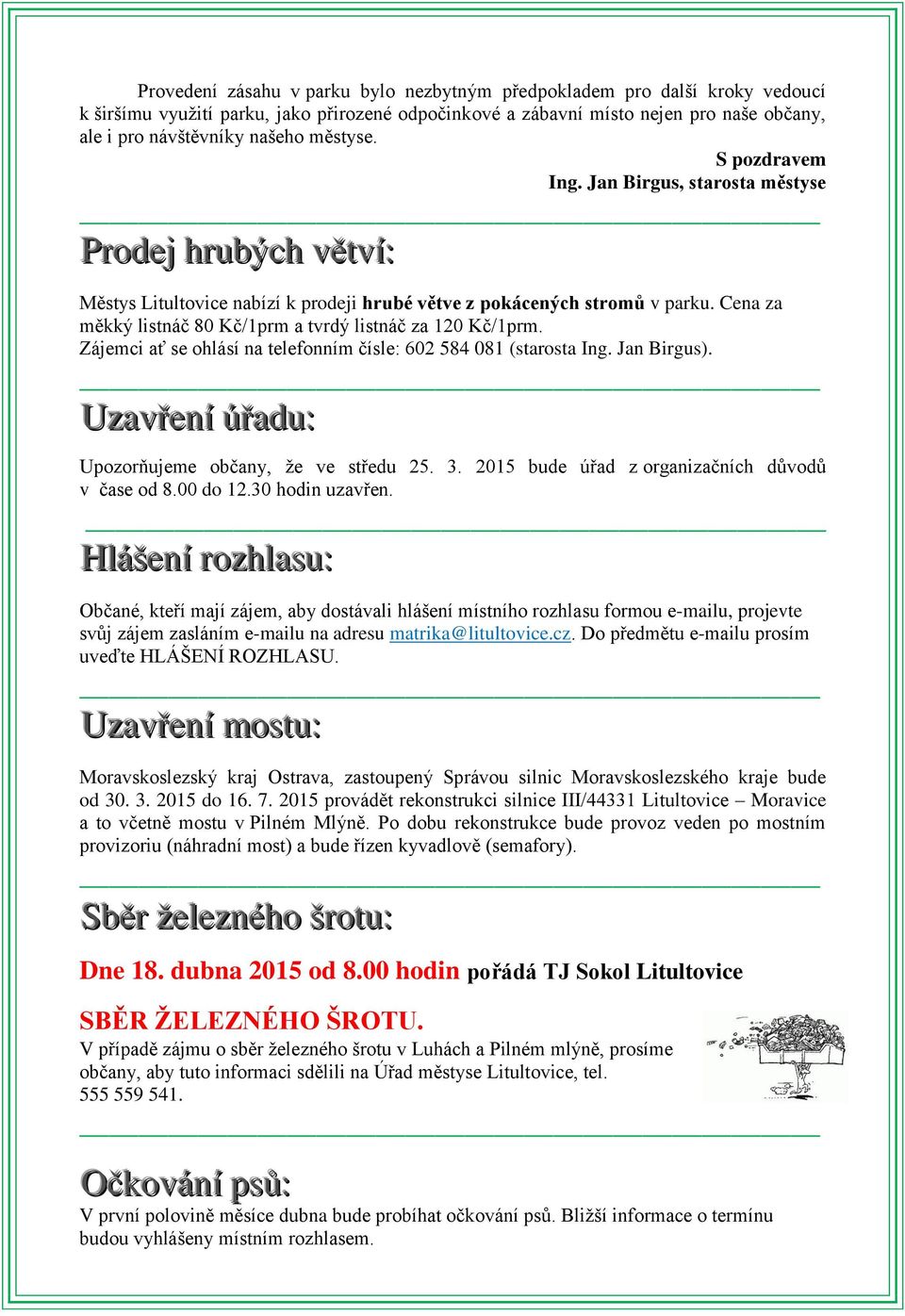 Cena za měkký listnáč 80 Kč/1prm a tvrdý listnáč za 120 Kč/1prm. Zájemci ať se ohlásí na telefonním čísle: 602 584 081 (starosta Ing. Jan Birgus). Uzavření úřadu: Upozorňujeme občany, že ve středu 25.