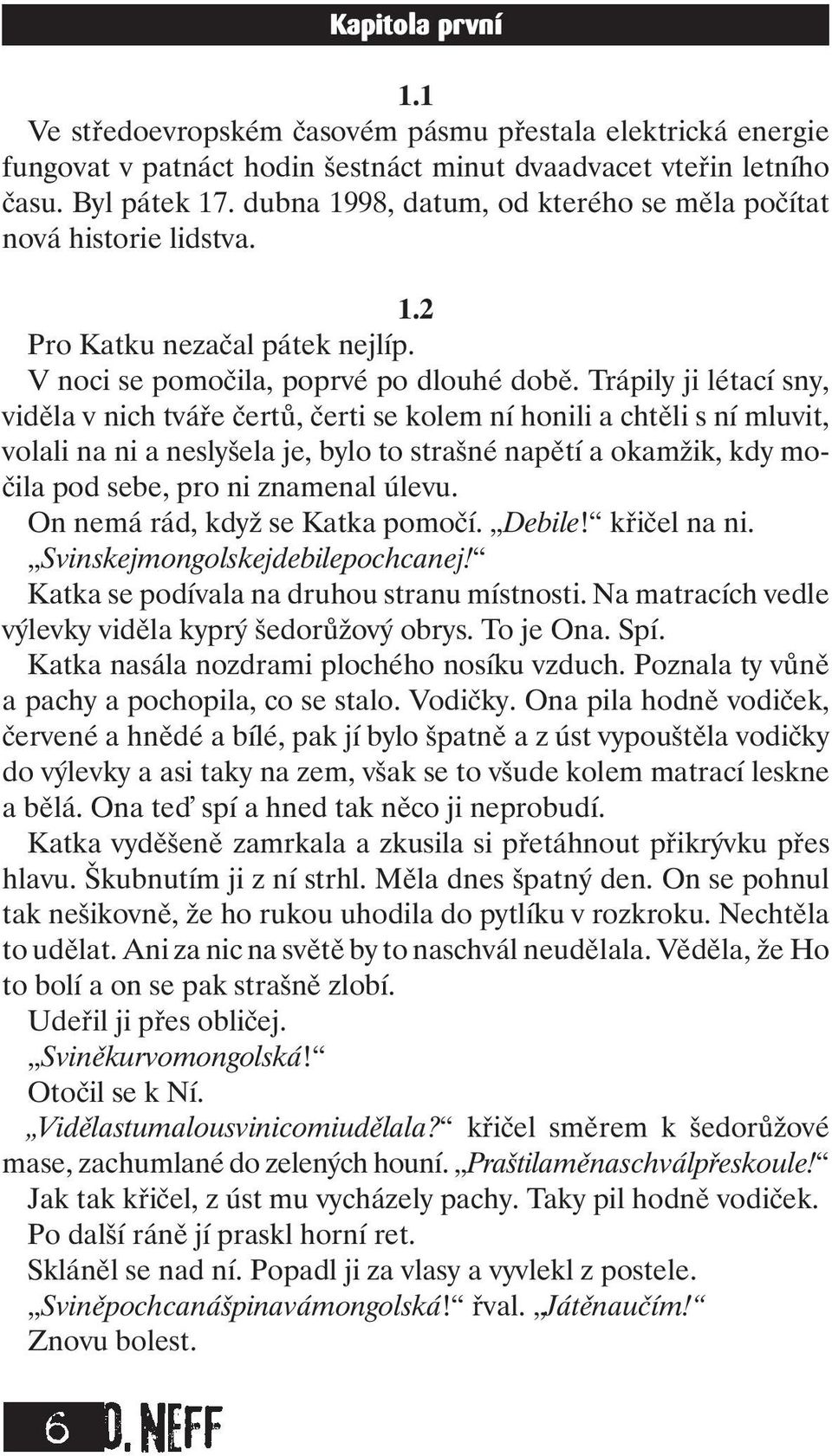 Trápily ji létací sny, viděla v nich tváře čertů, čerti se kolem ní honili a chtěli s ní mluvit, volali na ni a neslyšela je, bylo to strašné napětí a okamžik, kdy močila pod sebe, pro ni znamenal