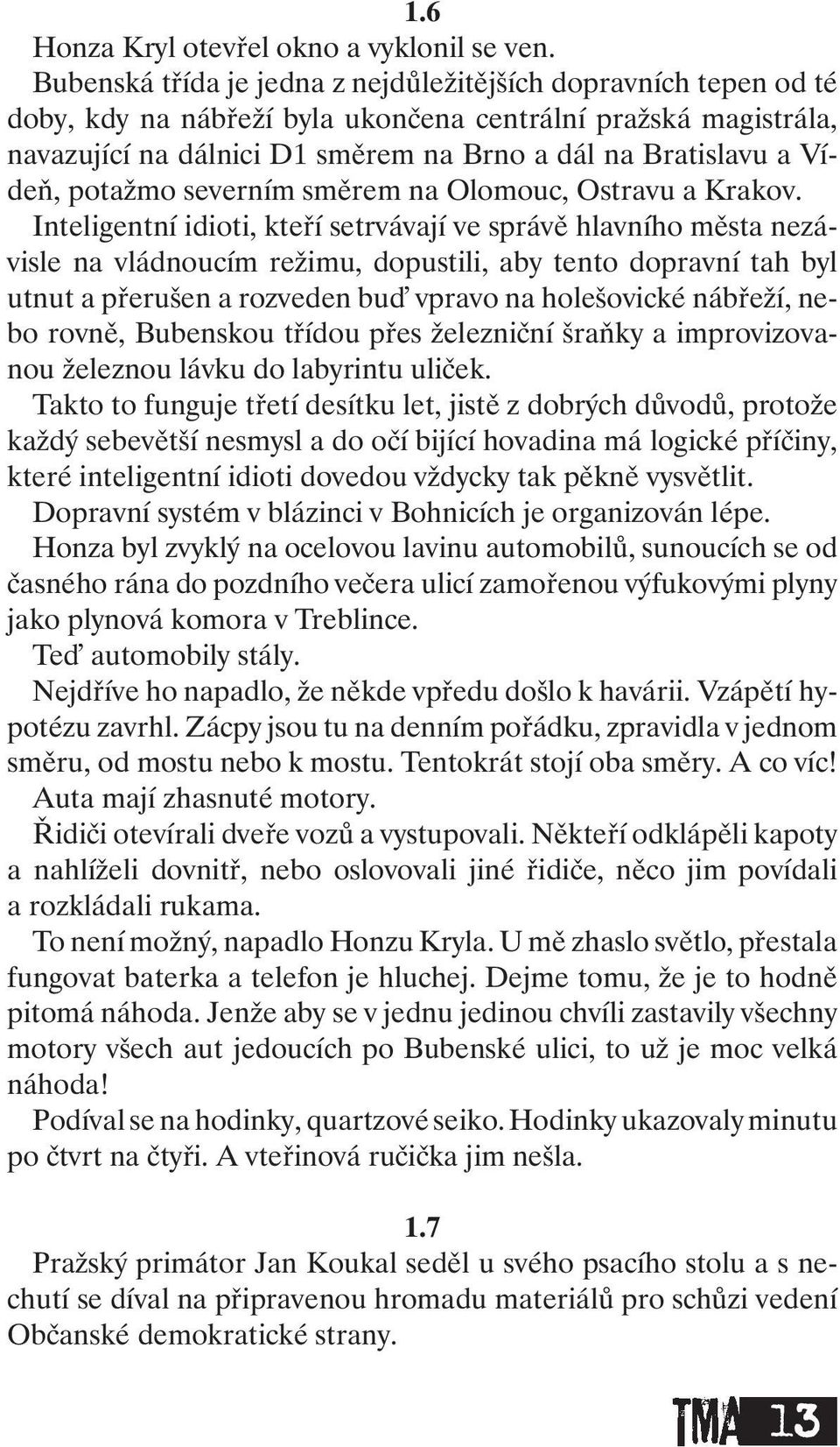potažmo severním směrem na Olomouc, Ostravu a Krakov.