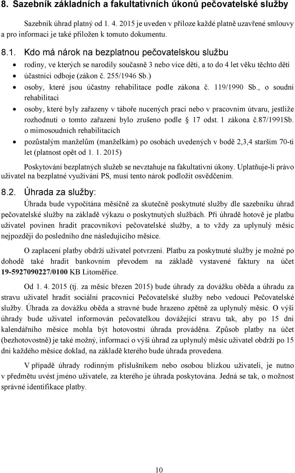 255/1946 Sb.) osoby, které jsou účastny rehabilitace podle zákona č. 119/1990 Sb.