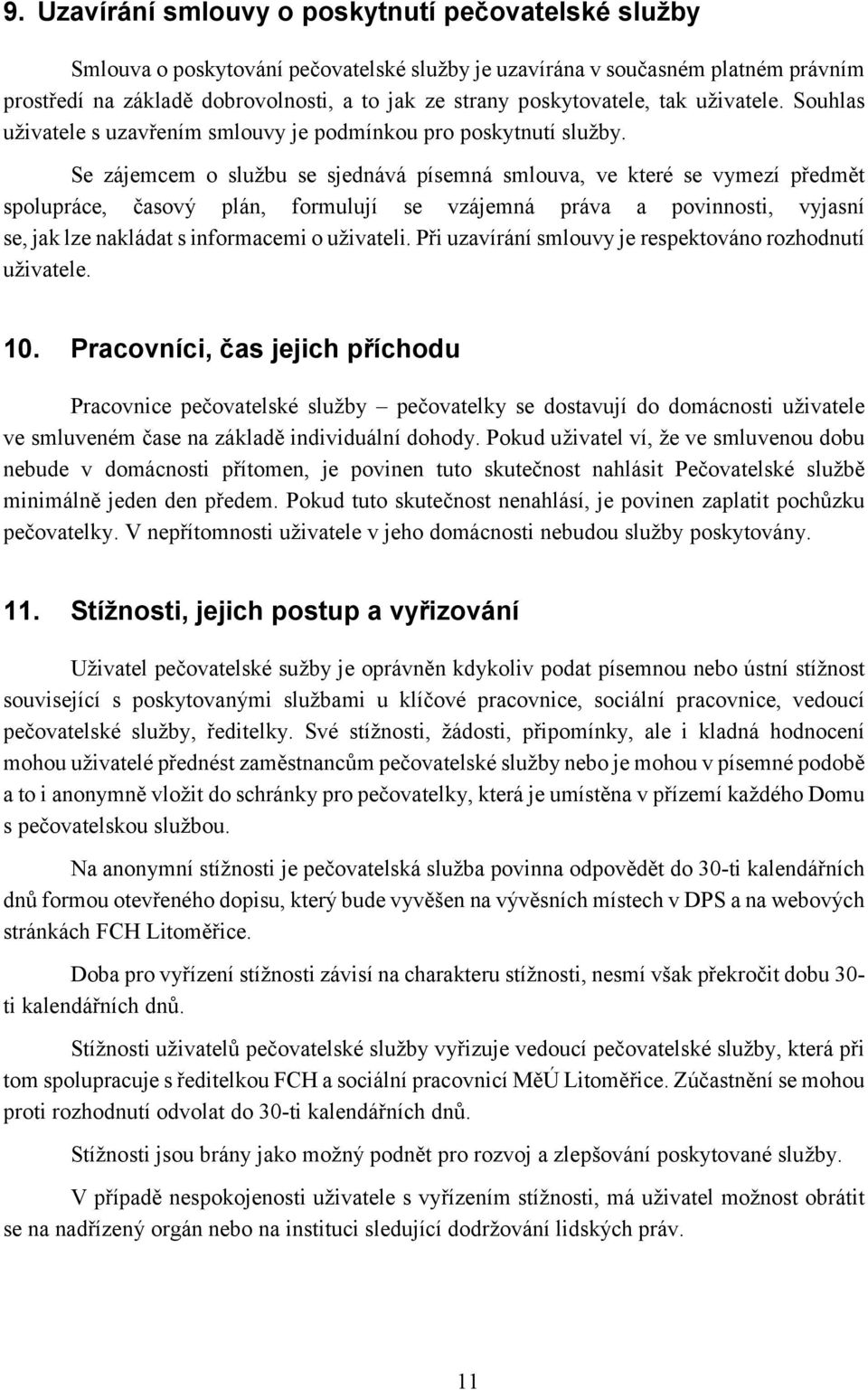 Se zájemcem o službu se sjednává písemná smlouva, ve které se vymezí předmět spolupráce, časový plán, formulují se vzájemná práva a povinnosti, vyjasní se, jak lze nakládat s informacemi o uživateli.