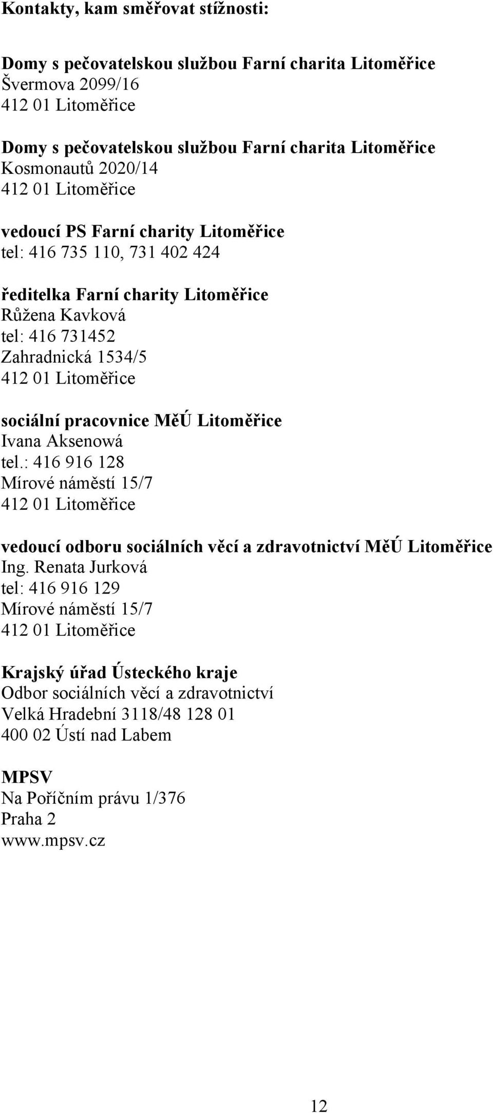 pracovnice MěÚ Litoměřice Ivana Aksenowá tel.: 416 916 128 Mírové náměstí 15/7 412 01 Litoměřice vedoucí odboru sociálních věcí a zdravotnictví MěÚ Litoměřice Ing.