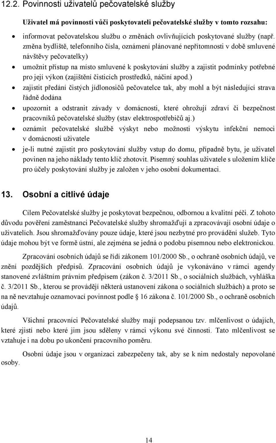 změna bydliště, telefonního čísla, oznámení plánované nepřítomnosti v době smluvené návštěvy pečovatelky) umožnit přístup na místo smluvené k poskytování služby a zajistit podmínky potřebné pro její