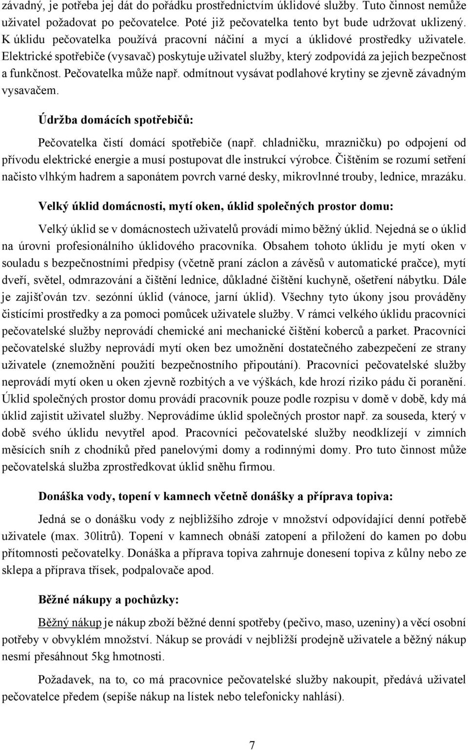 Pečovatelka může např. odmítnout vysávat podlahové krytiny se zjevně závadným vysavačem. Údržba domácích spotřebičů: Pečovatelka čistí domácí spotřebiče (např.