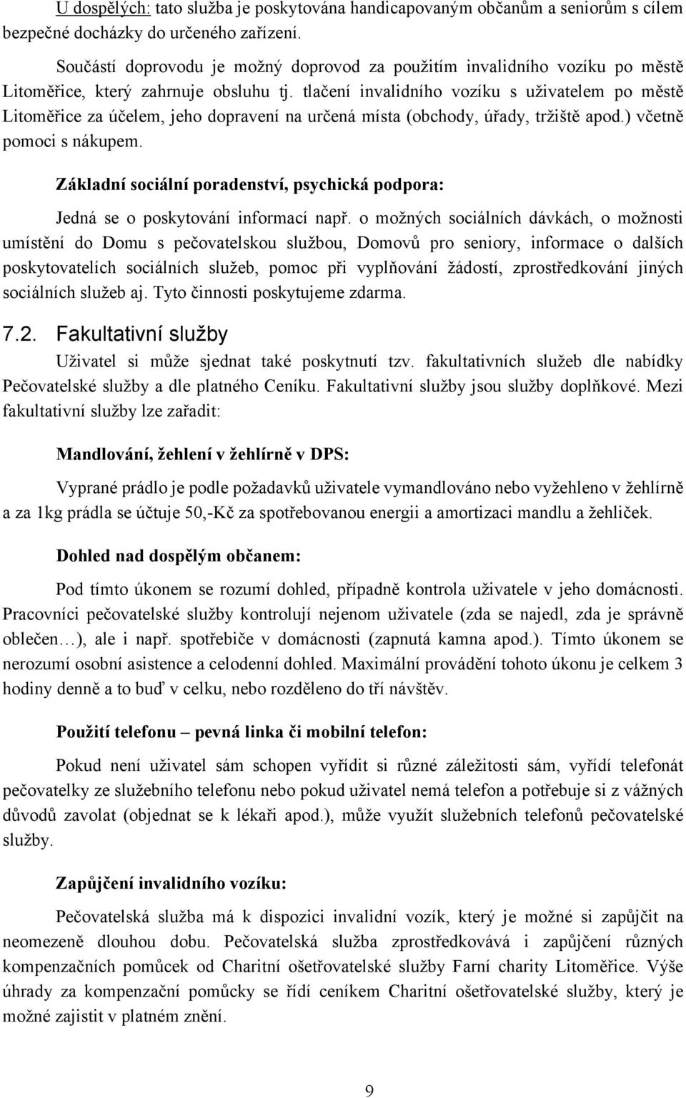 tlačení invalidního vozíku s uživatelem po městě Litoměřice za účelem, jeho dopravení na určená místa (obchody, úřady, tržiště apod.) včetně pomoci s nákupem.