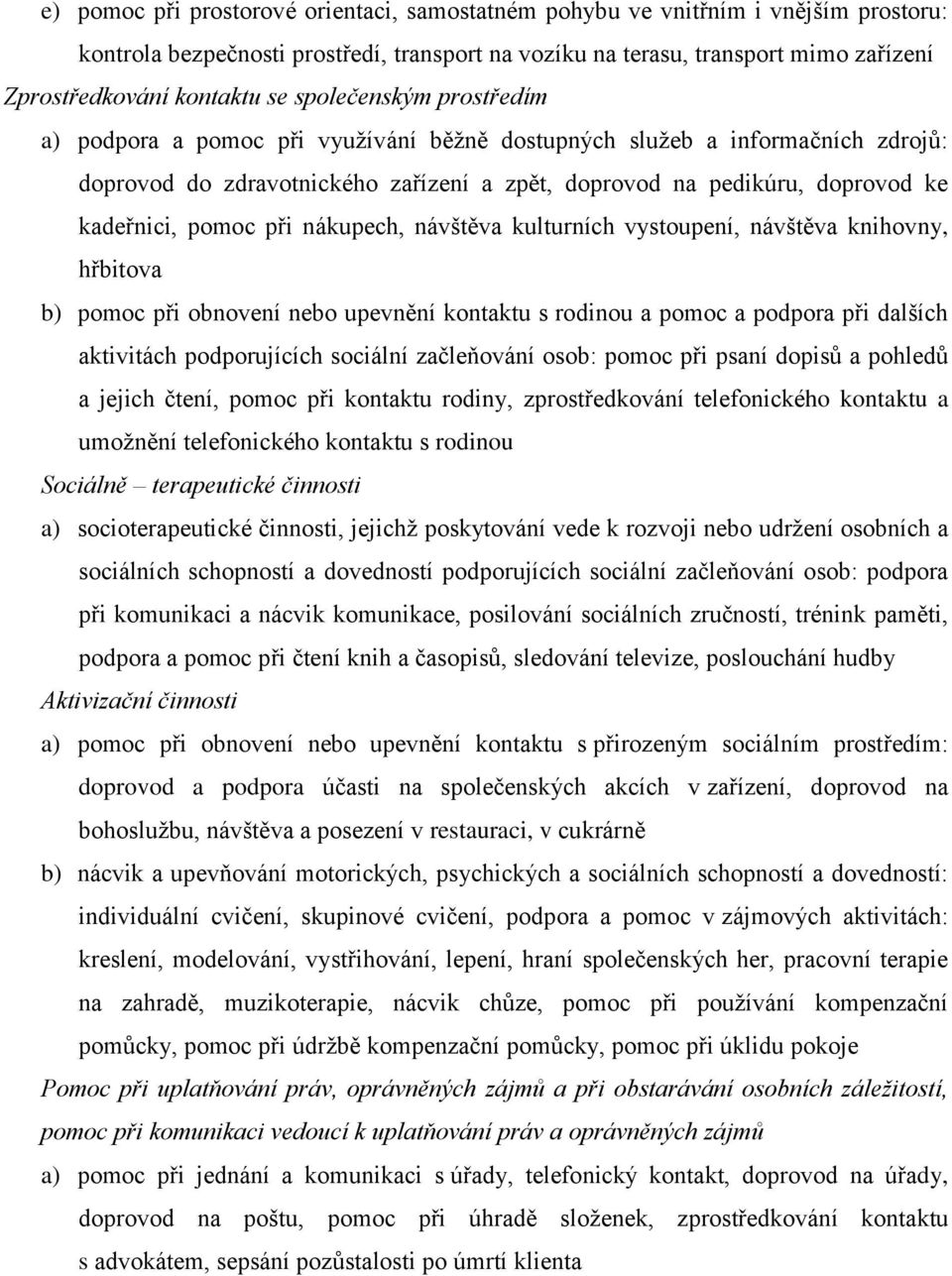 pomoc při nákupech, návštěva kulturních vystoupení, návštěva knihovny, hřbitova b) pomoc při obnovení nebo upevnění kontaktu s rodinou a pomoc a podpora při dalších aktivitách podporujících sociální