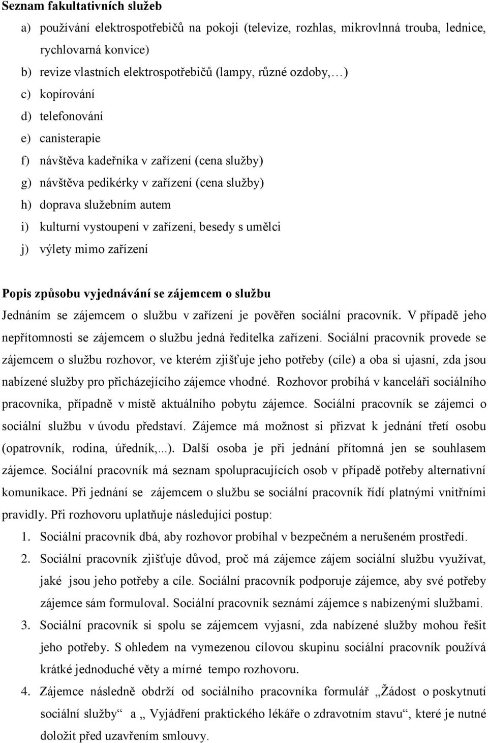 zařízení, besedy s umělci j) výlety mimo zařízení Popis způsobu vyjednávání se zájemcem o službu Jednáním se zájemcem o sluţbu v zařízení je pověřen sociální pracovník.