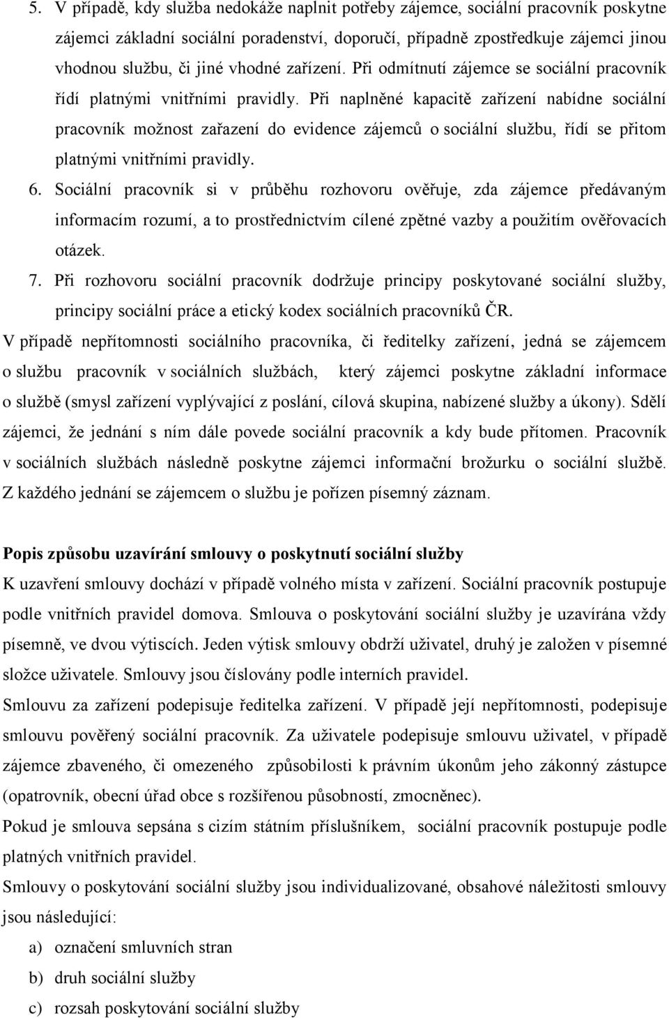 Při naplněné kapacitě zařízení nabídne sociální pracovník moţnost zařazení do evidence zájemců o sociální sluţbu, řídí se přitom platnými vnitřními pravidly. 6.