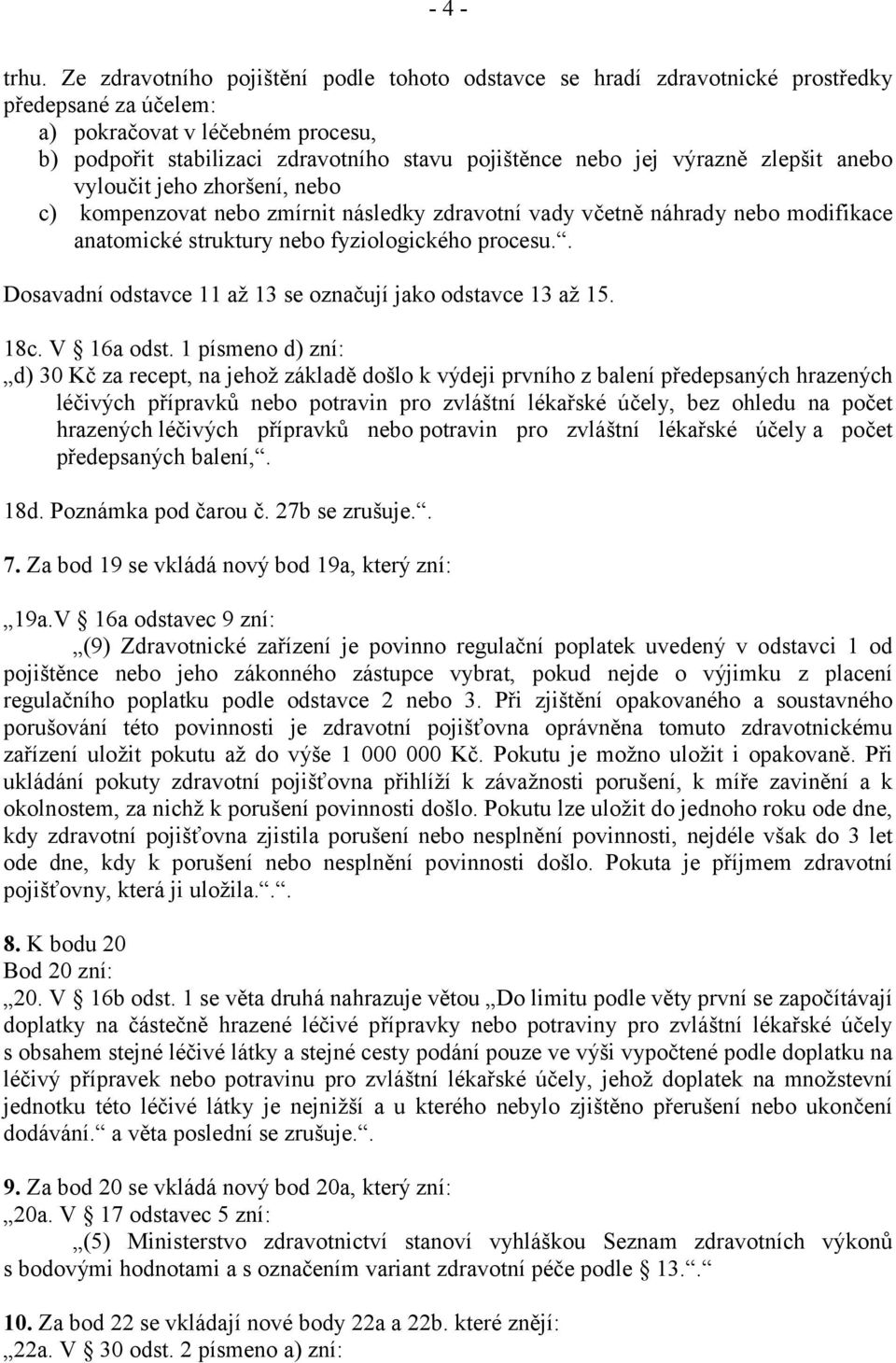 výrazně zlepšit anebo vyloučit jeho zhoršení, nebo c) kompenzovat nebo zmírnit následky zdravotní vady včetně náhrady nebo modifikace anatomické struktury nebo fyziologického procesu.