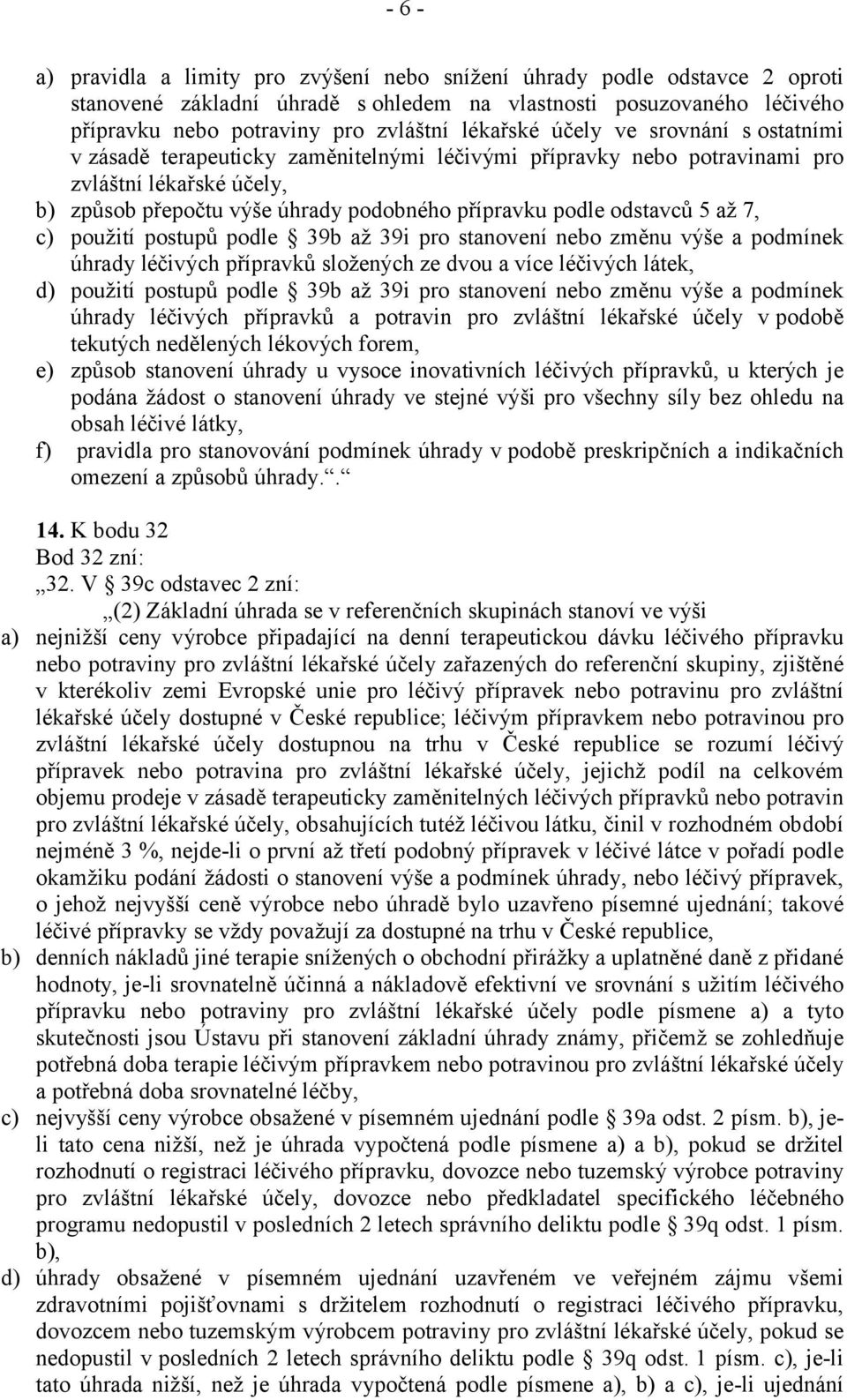 odstavců 5 až 7, c) použití postupů podle 39b až 39i pro stanovení nebo změnu výše a podmínek úhrady léčivých přípravků složených ze dvou a více léčivých látek, d) použití postupů podle 39b až 39i