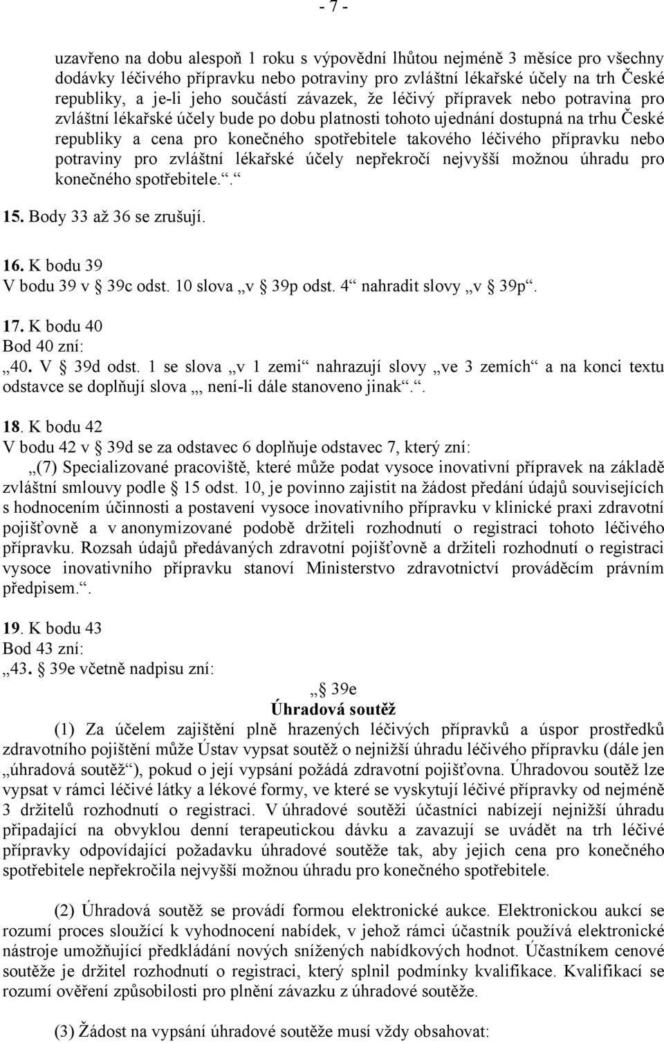 léčivého přípravku nebo potraviny pro zvláštní lékařské účely nepřekročí nejvyšší možnou úhradu pro konečného spotřebitele.. 15. Body 33 až 36 se zrušují. 16. K bodu 39 V bodu 39 v 39c odst.