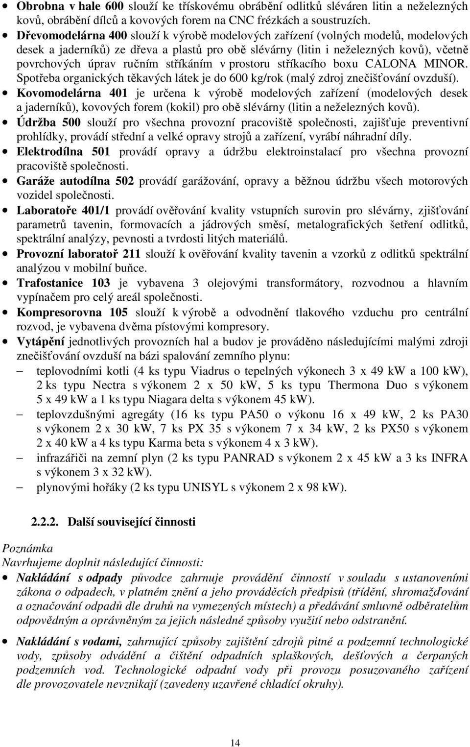 stříkáním v prostoru stříkacího boxu CALONA MINOR. Spotřeba organických těkavých látek je do 600 kg/rok (malý zdroj znečišťování ovzduší).