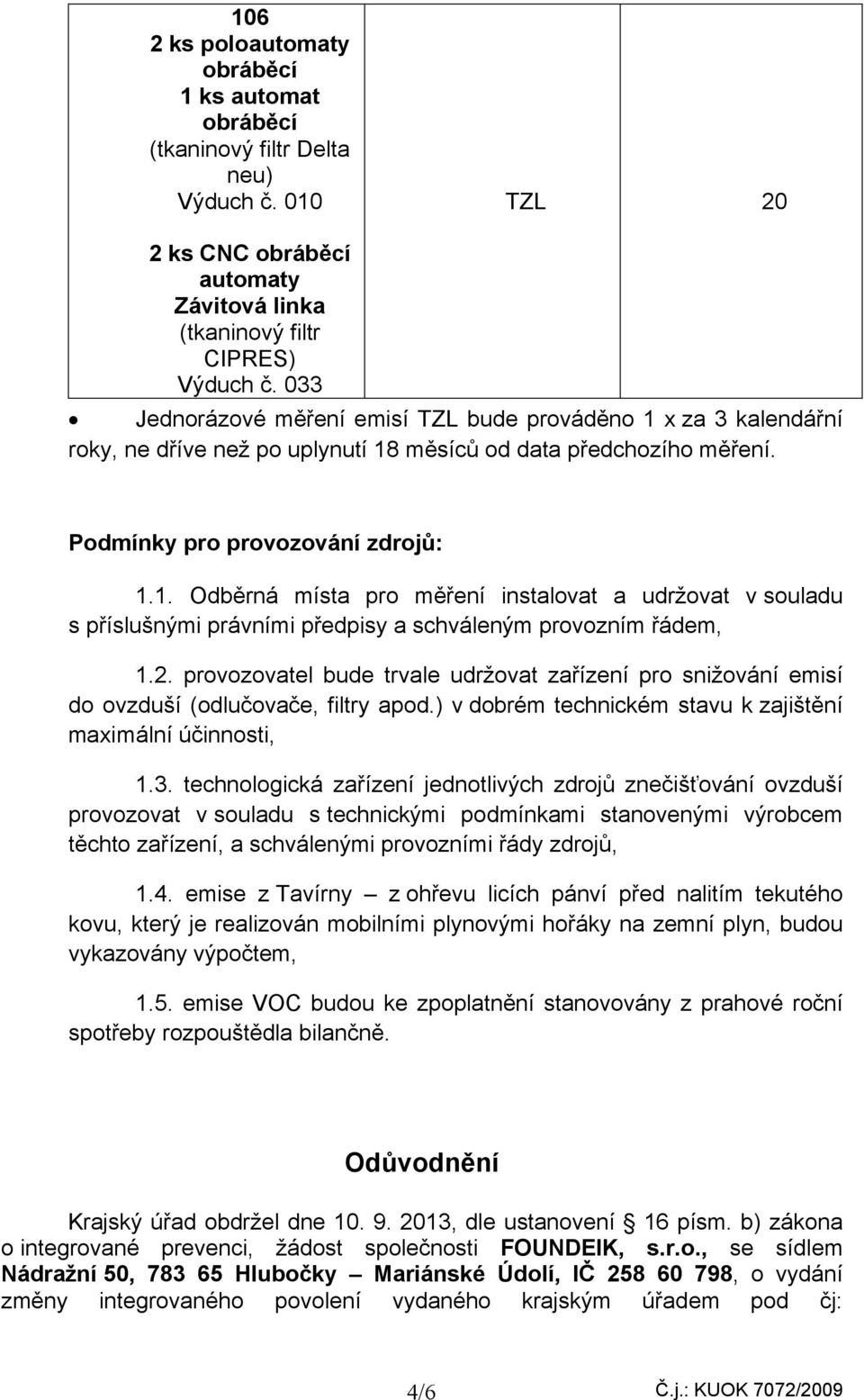 2. provozovatel bude trvale udržovat zařízení pro snižování emisí do ovzduší (odlučovače, filtry apod.) v dobrém technickém stavu k zajištění maximální účinnosti, 1.3.