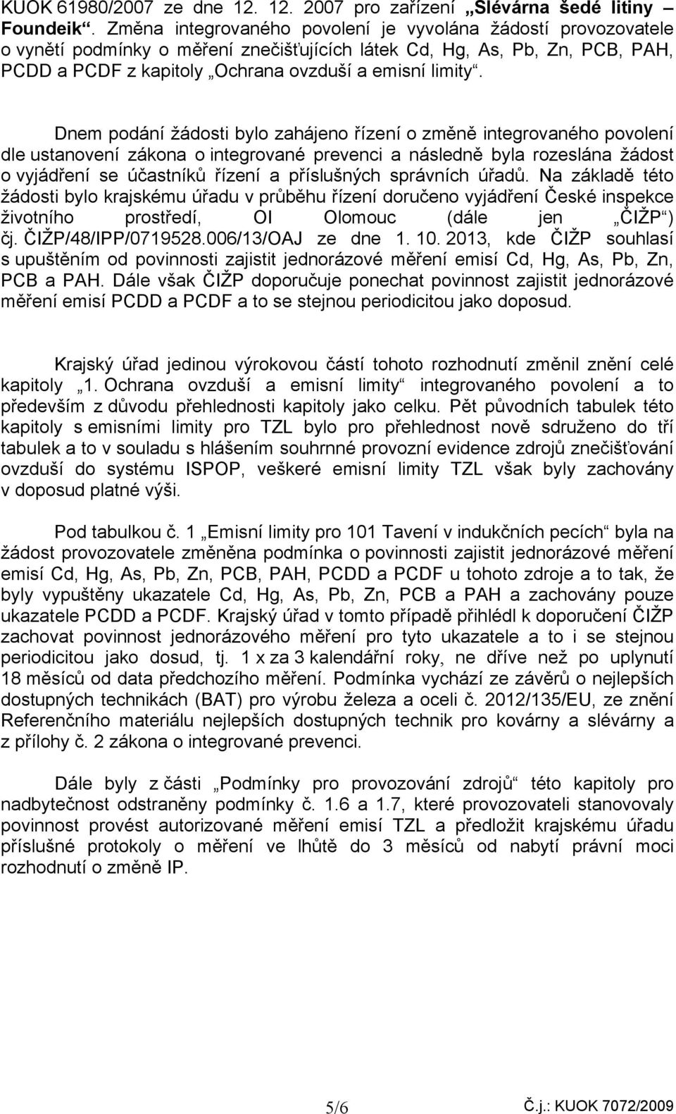 Dnem podání žádosti bylo zahájeno řízení o změně integrovaného povolení dle ustanovení zákona o integrované prevenci a následně byla rozeslána žádost o vyjádření se účastníků řízení a příslušných