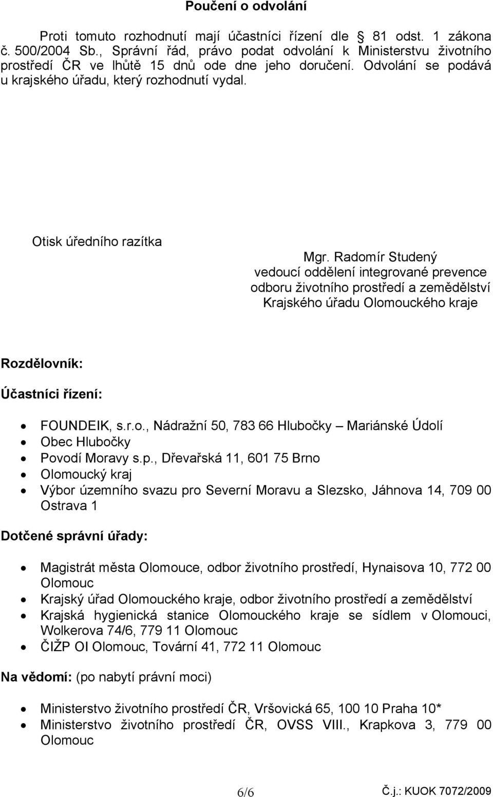 Otisk úředního razítka Mgr. Radomír Studený vedoucí oddělení integrované prevence odboru životního prostředí a zemědělství Krajského úřadu Olomouckého kraje Rozdělovník: Účastníci řízení: FOUNDEIK, s.