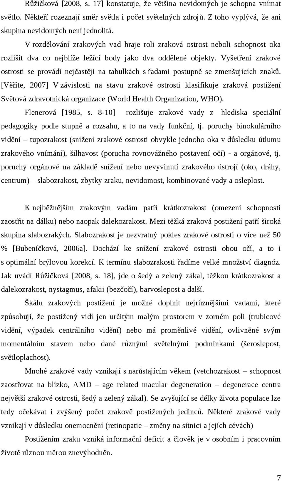 Vyšetření zrakové ostrosti se provádí nejčastěji na tabulkách s řadami postupně se zmenšujících znaků.