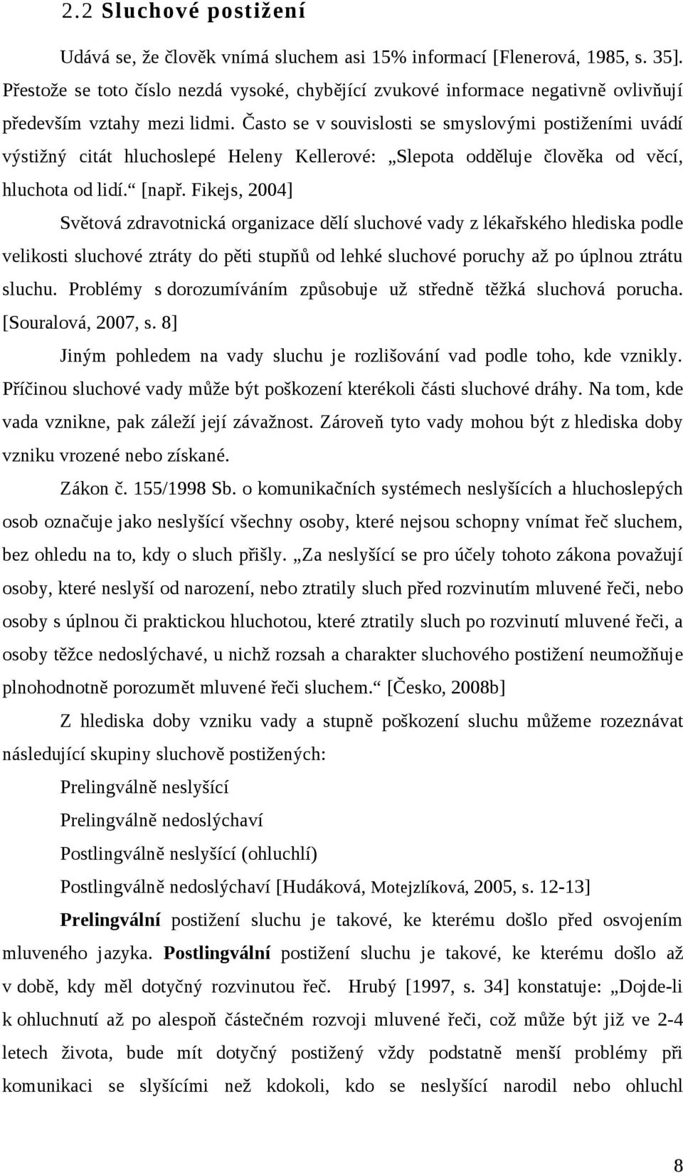 Často se v souvislosti se smyslovými postiženími uvádí výstižný citát hluchoslepé Heleny Kellerové: Slepota odděluje člověka od věcí, hluchota od lidí. [např.