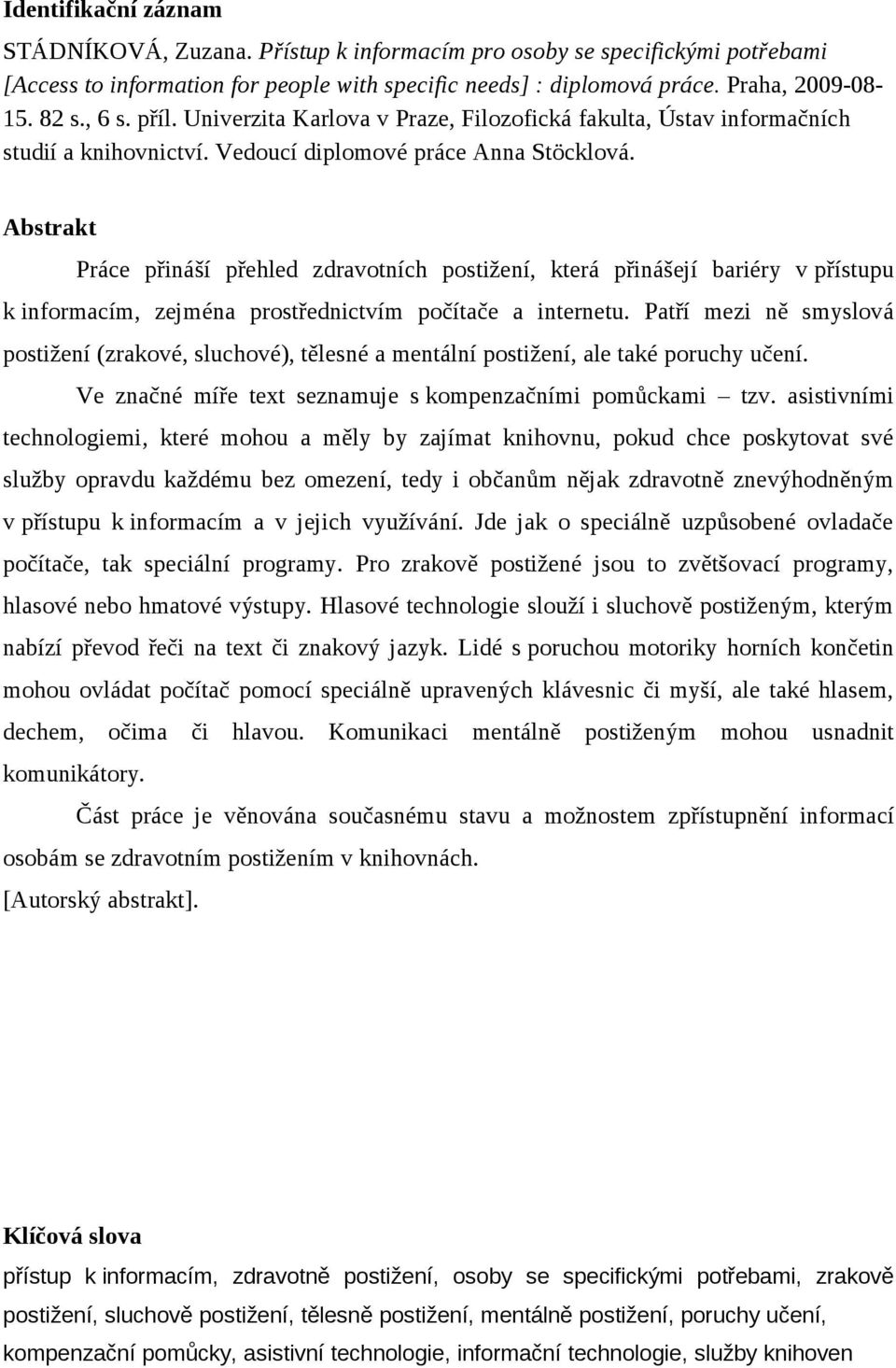 Abstrakt Práce přináší přehled zdravotních postižení, která přinášejí bariéry v přístupu k informacím, zejména prostřednictvím počítače a internetu.