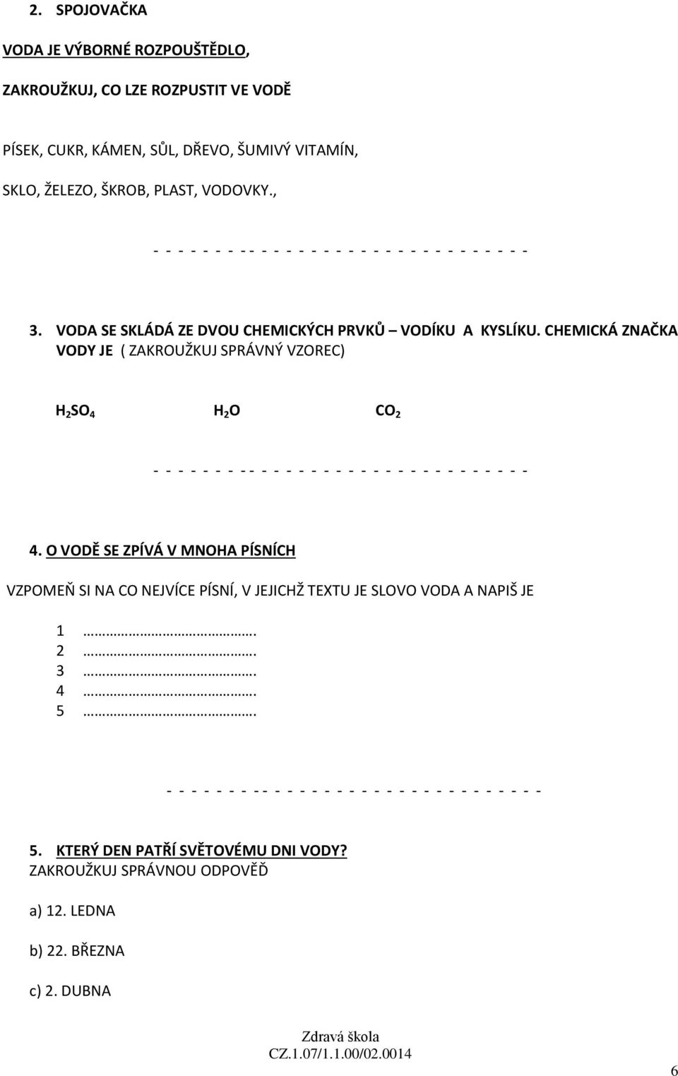 CHEMICKÁ ZNAČKA VODY JE ( ZAKROUŽKUJ SPRÁVNÝ VZOREC) H 2 SO 4 H 2 O CO 2 4.