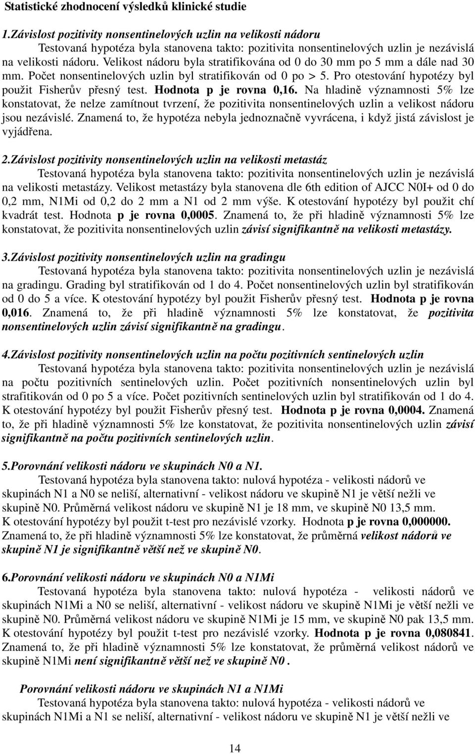 Velikost nádoru byla stratifikována od 0 do 30 mm po 5 mm a dále nad 30 mm. Počet nonsentinelových uzlin byl stratifikován od 0 po > 5. Pro otestování hypotézy byl použit Fisherův přesný test.