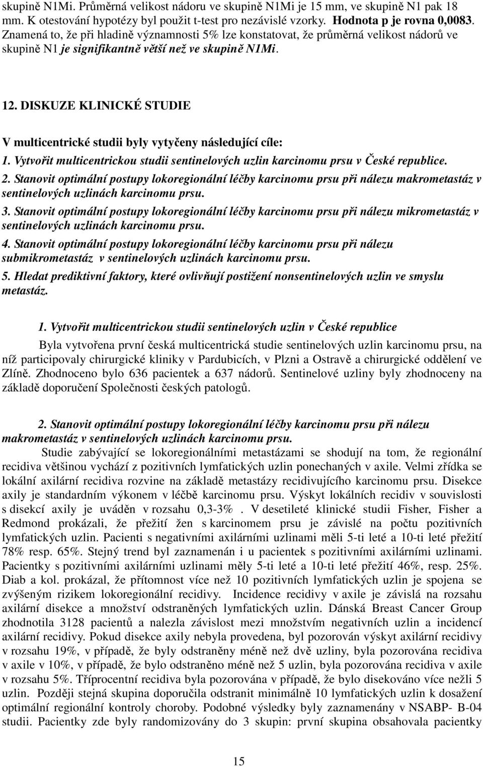 DISKUZE KLINICKÉ STUDIE V multicentrické studii byly vytyčeny následující cíle: 1. Vytvořit multicentrickou studii sentinelových uzlin karcinomu prsu v České republice. 2.