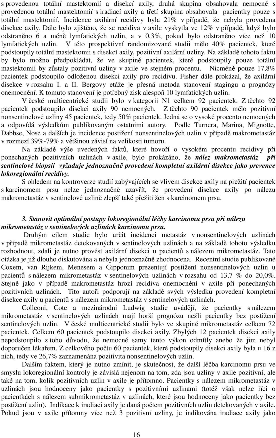 Dále bylo zjištěno, že se recidiva v axile vyskytla ve 12% v případě, když bylo odstraněno 6 a méně lymfatických uzlin, a v 0,3%, pokud bylo odstraněno více než 10 lymfatických uzlin.