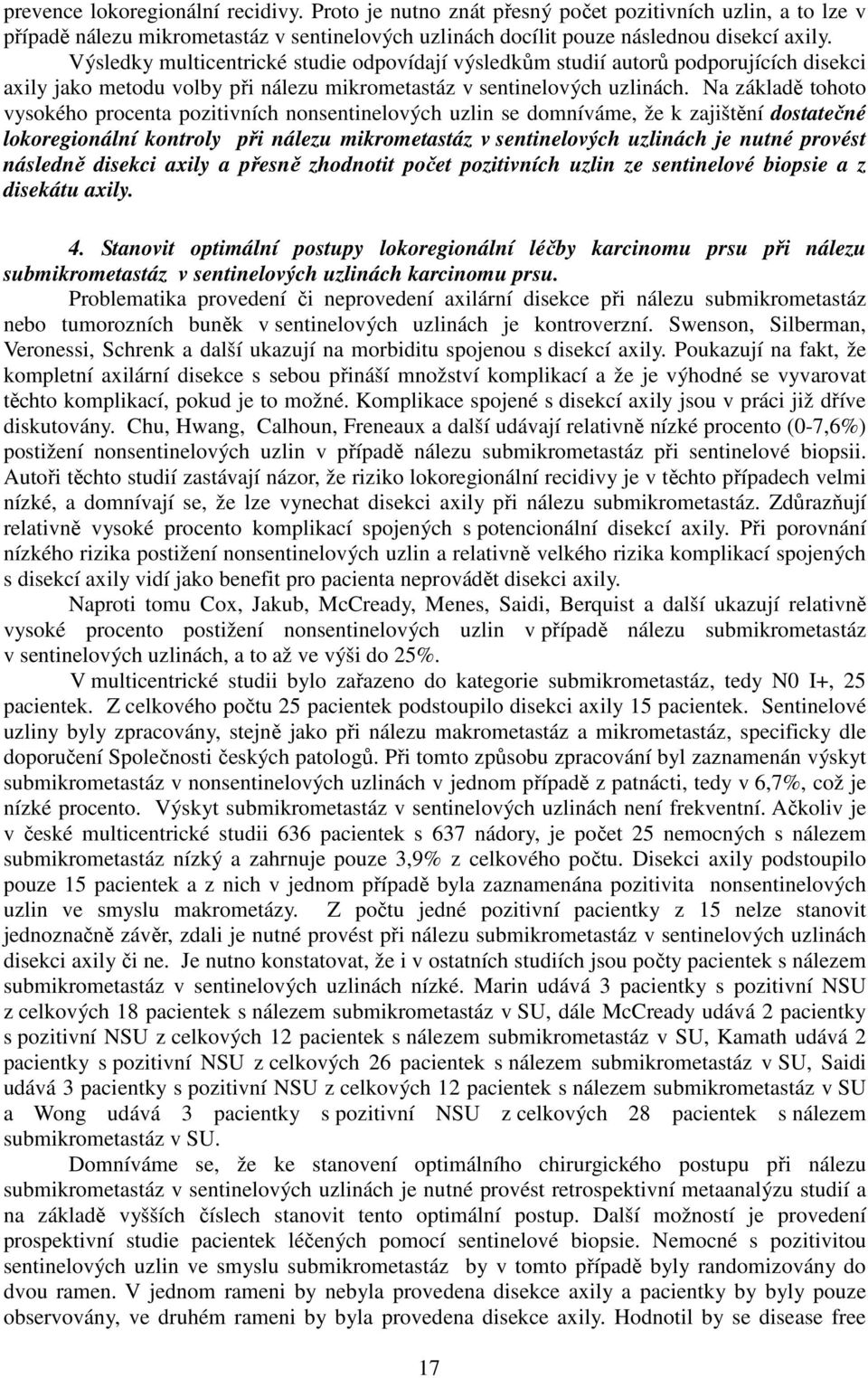 Na základě tohoto vysokého procenta pozitivních nonsentinelových uzlin se domníváme, že k zajištění dostatečné lokoregionální kontroly při nálezu mikrometastáz v sentinelových uzlinách je nutné