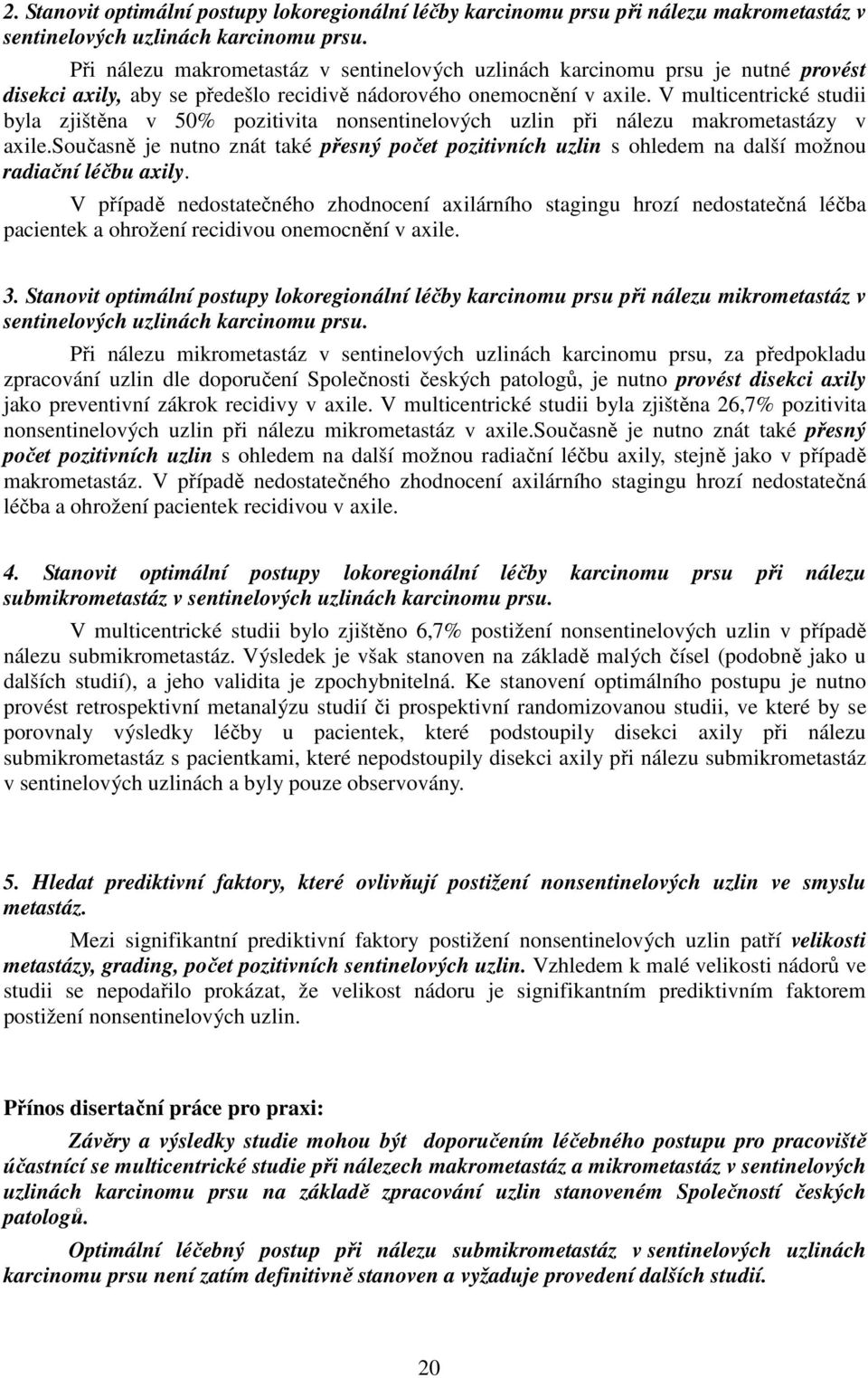 V multicentrické studii byla zjištěna v 50% pozitivita nonsentinelových uzlin při nálezu makrometastázy v axile.