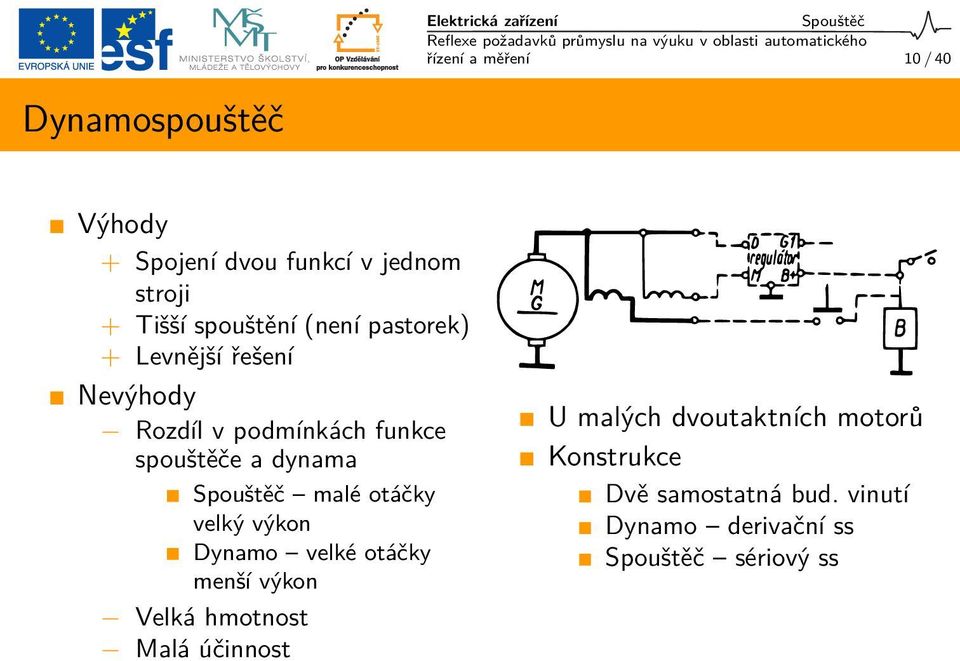 dynama Spouštěč malé otáčky velký výkon Dynamo velké otáčky menší výkon Velká hmotnost Malá