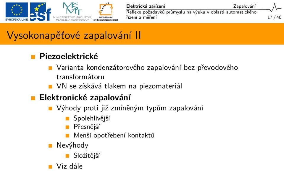 se získává tlakem na piezomateriál Elektronické zapalování Výhody proti již zmíněným