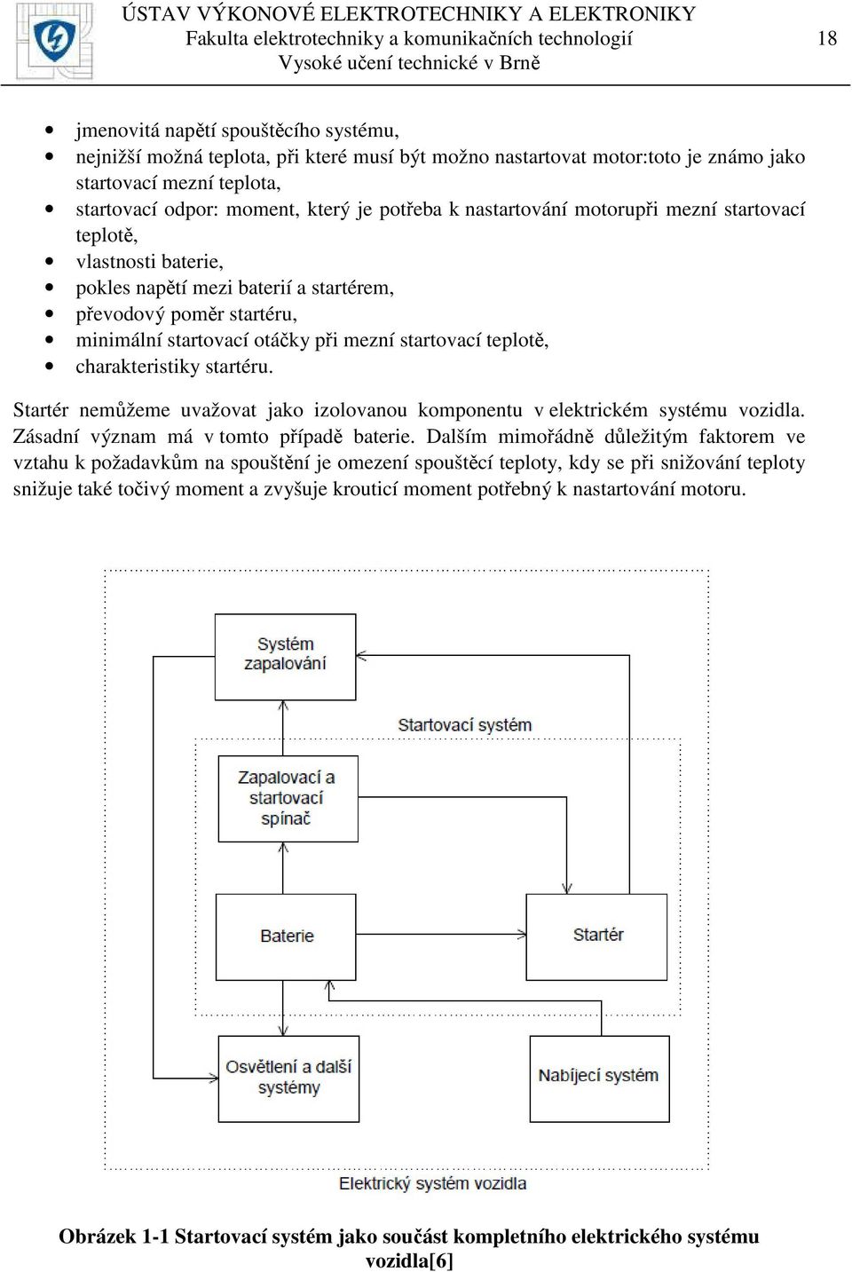 startovací otáčky při mezní startovací teplotě, charakteristiky startéru. Startér nemůžeme uvažovat jako izolovanou komponentu v elektrickém systému vozidla. Zásadní význam má v tomto případě baterie.