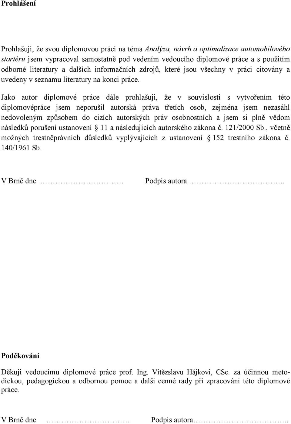 Jako autor diplomové práce dále prohlašuji, že v souvislosti s vytvořením této diplomovépráce jsem neporušil autorská práva třetích osob, zejména jsem nezasáhl nedovoleným způsobem do cizích