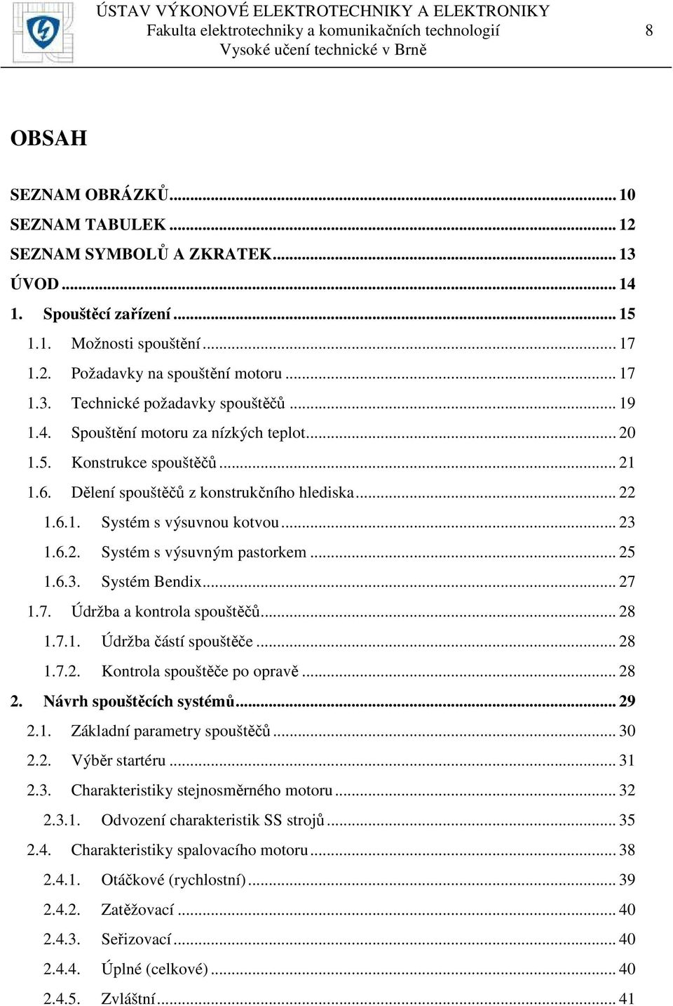 Dělení spouštěčů z konstrukčního hlediska... 22 1.6.1. Systém s výsuvnou kotvou... 23 1.6.2. Systém s výsuvným pastorkem... 25 1.6.3. Systém Bendix... 27 1.7. Údržba a kontrola spouštěčů... 28 1.7.1. Údržba částí spouštěče.