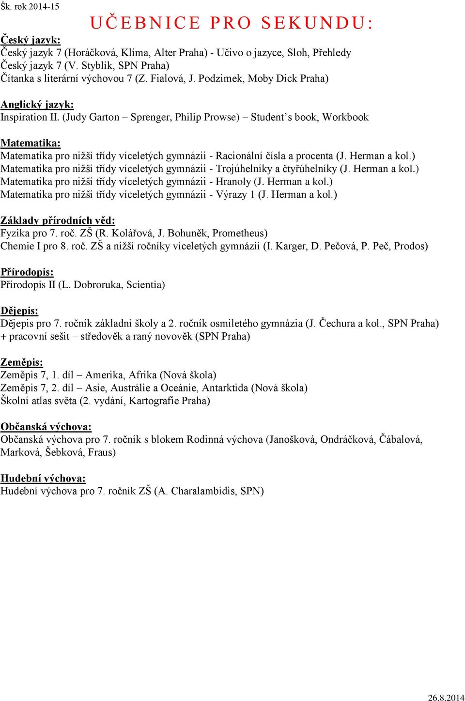 Herman a kol.) Matematika pro nižší třídy víceletých gymnázii - Trojúhelníky a čtyřúhelníky (J. Herman a kol.) Matematika pro nižší třídy víceletých gymnázii - Hranoly (J. Herman a kol.) Matematika pro nižší třídy víceletých gymnázii - Výrazy 1 (J.