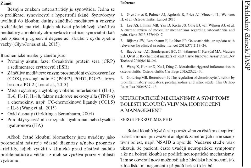 Biochemické markery zánětu jsou: Proteiny akutní fáze: C-reaktivní protein séra (CRP) a sedimentace erytrocytů (ESR) Zánětlivé mediátory: enzym prostanoidní cyklooxygenázy (COX), prostaglandin E2