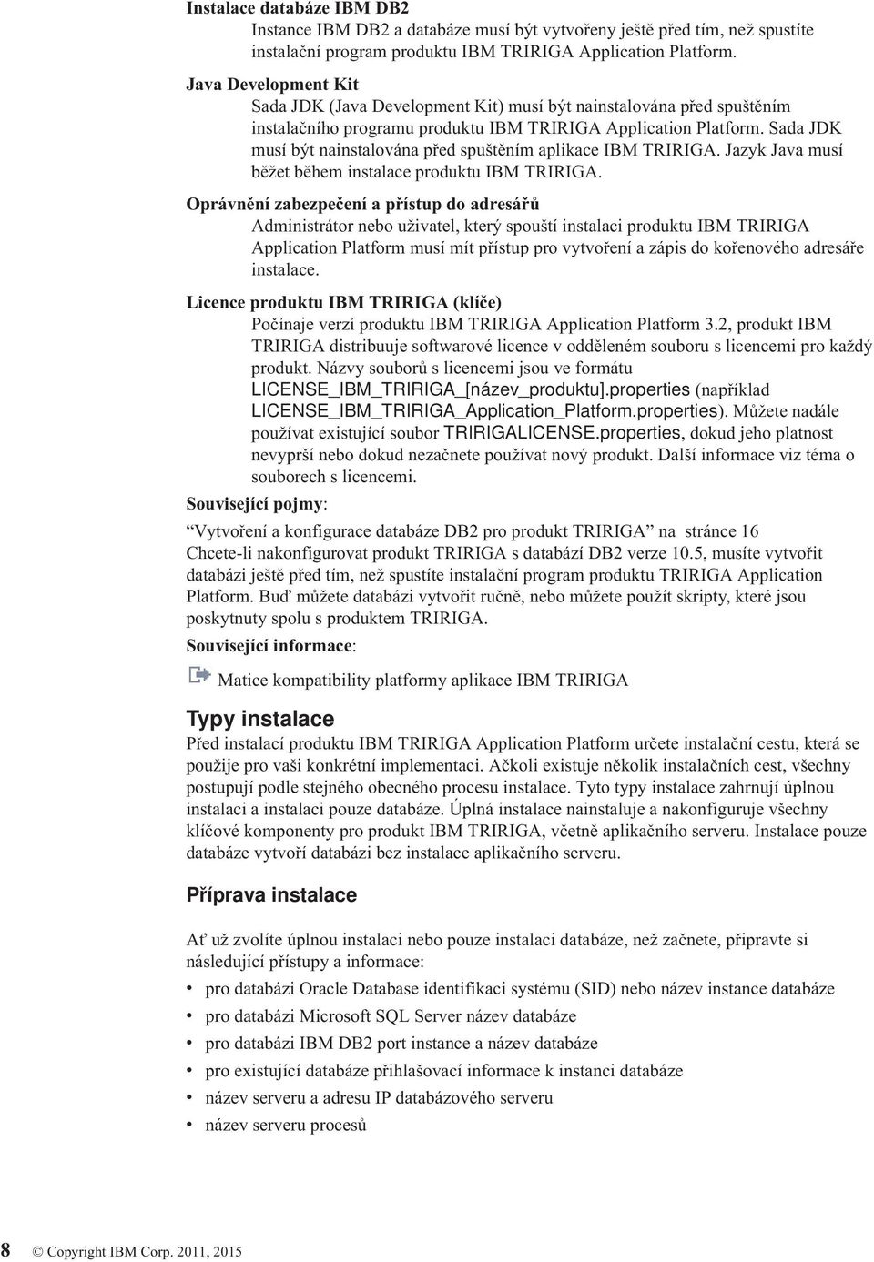 Sada JDK musí být nainstalována před spuštěním aplikace IBM TRIRIGA. Jazyk Java musí běžet během instalace produktu IBM TRIRIGA.