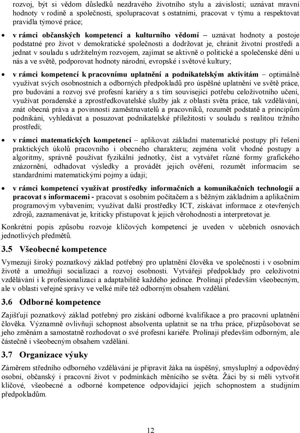 rozvojem, zajímat se aktivně o politické a společenské dění u nás a ve světě, podporovat hodnoty národní, evropské i světové kultury; v rámci kompetencí k pracovnímu uplatnění a podnikatelským