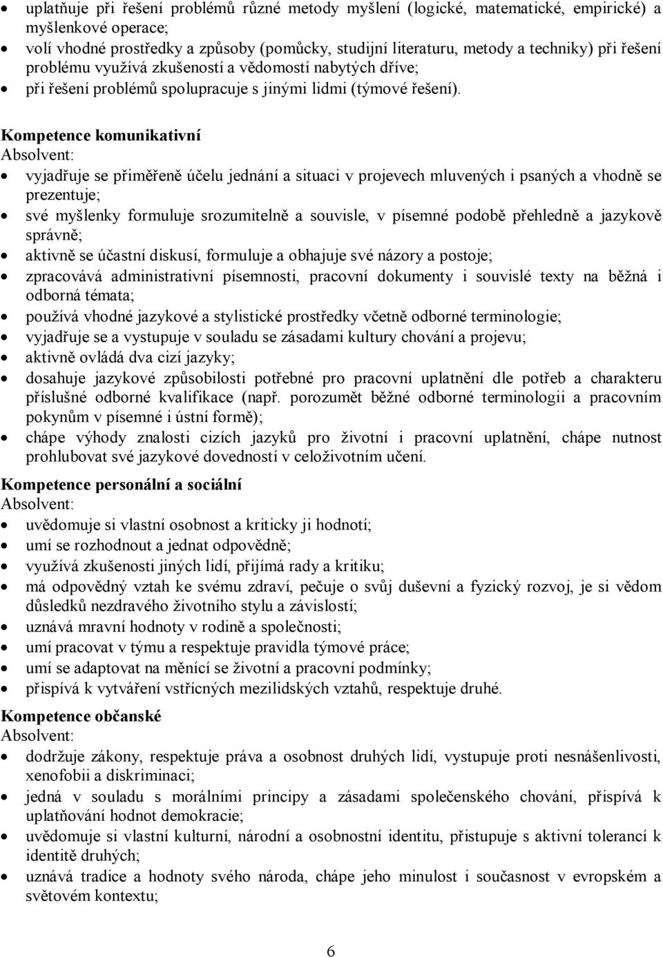 Kompetence komunikativní Absolvent: vyjadřuje se přiměřeně účelu jednání a situaci v projevech mluvených i psaných a vhodně se prezentuje; své myšlenky formuluje srozumitelně a souvisle, v písemné