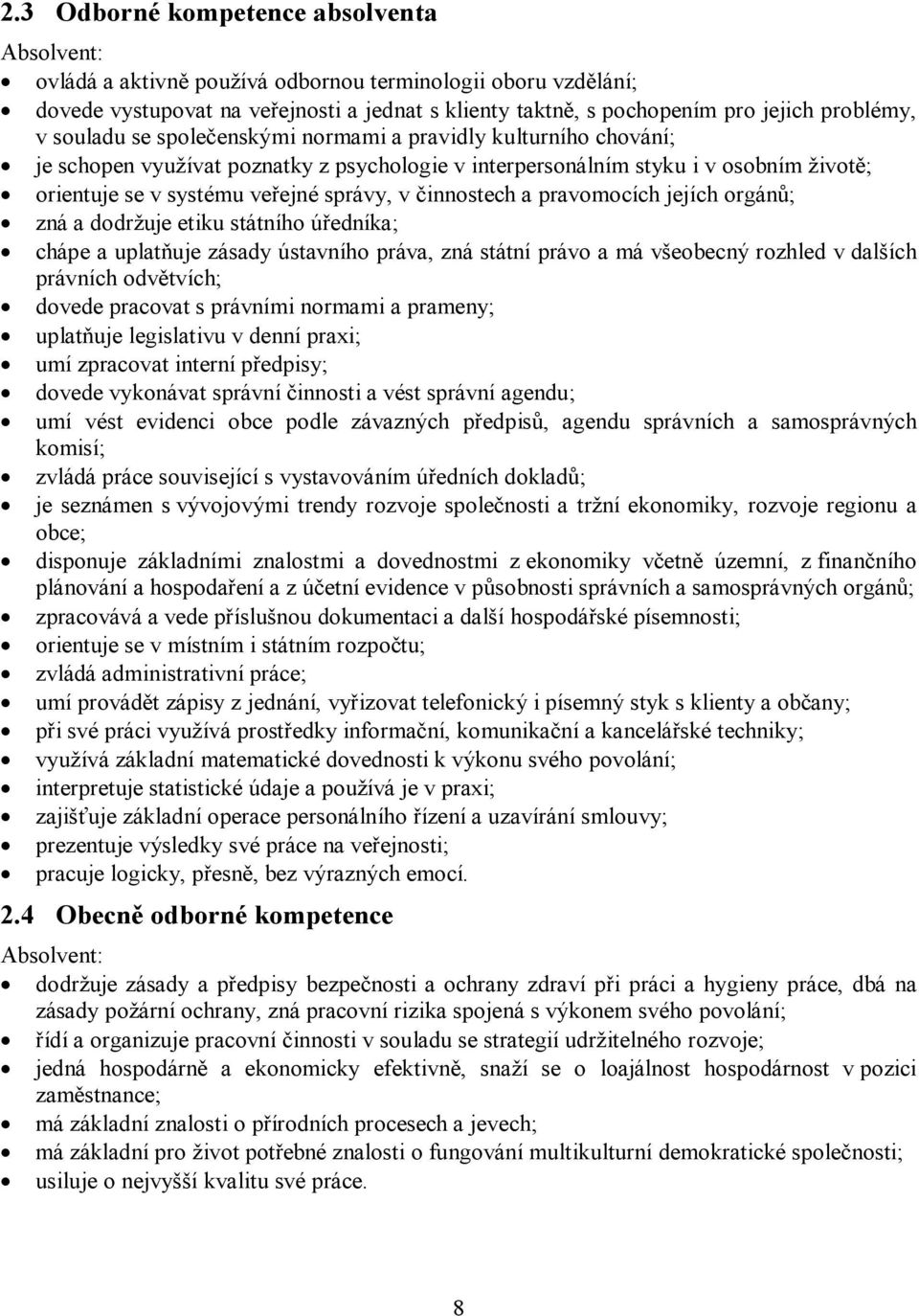 správy, v činnostech a pravomocích jejích orgánů; zná a dodržuje etiku státního úředníka; chápe a uplatňuje zásady ústavního práva, zná státní právo a má všeobecný rozhled v dalších právních