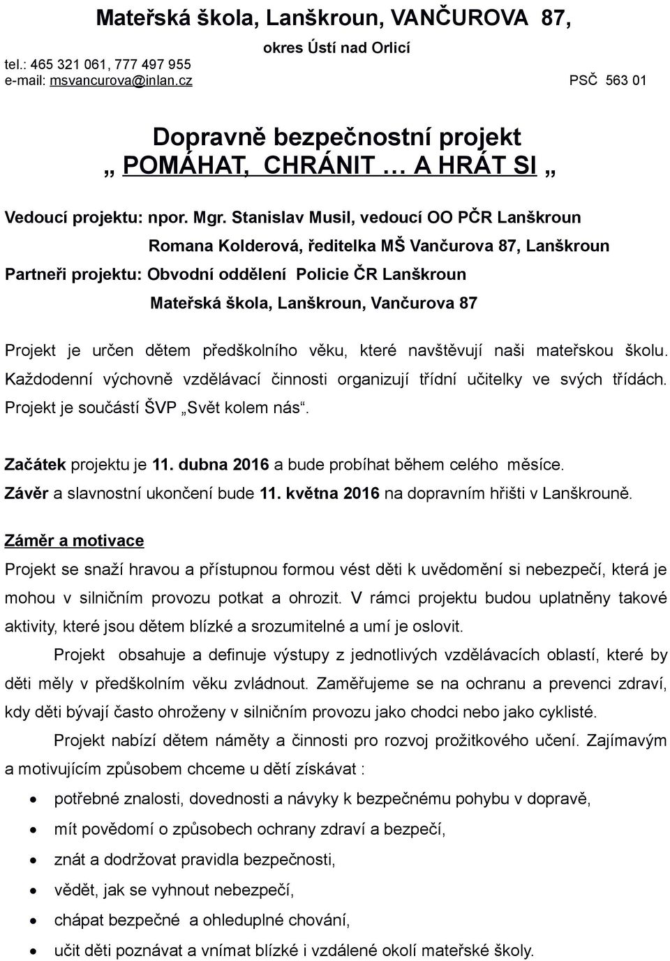 Stanislav Musil, vedoucí OO PČR Lanškroun Romana Kolderová, ředitelka MŠ Vančurova 87, Lanškroun Partneři projektu: Obvodní oddělení Policie ČR Lanškroun Mateřská škola, Lanškroun, Vančurova 87