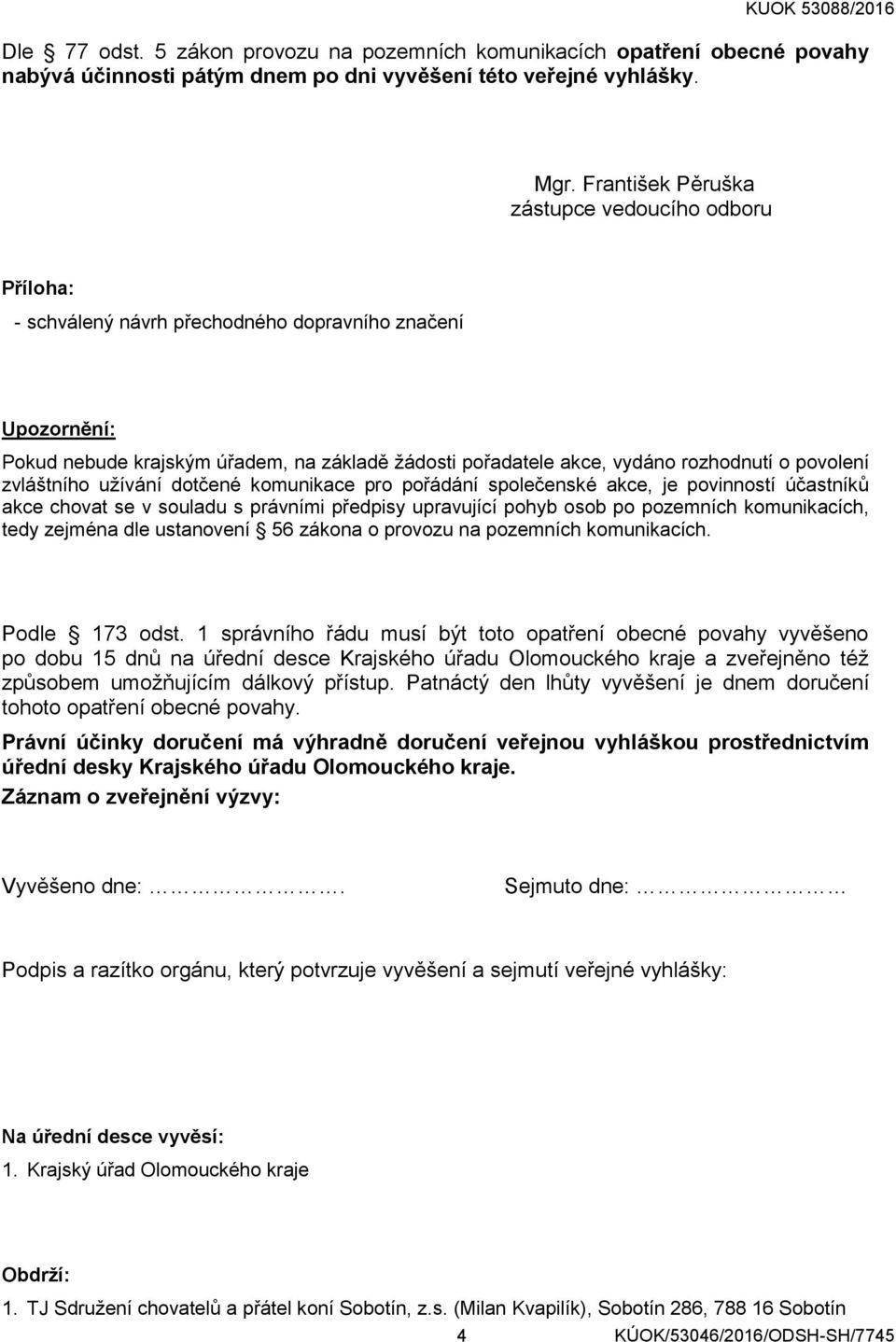 povolení zvláštního užívání dotčené komunikace pro pořádání společenské akce, je povinností účastníků akce chovat se v souladu s právními předpisy upravující pohyb osob po pozemních komunikacích,