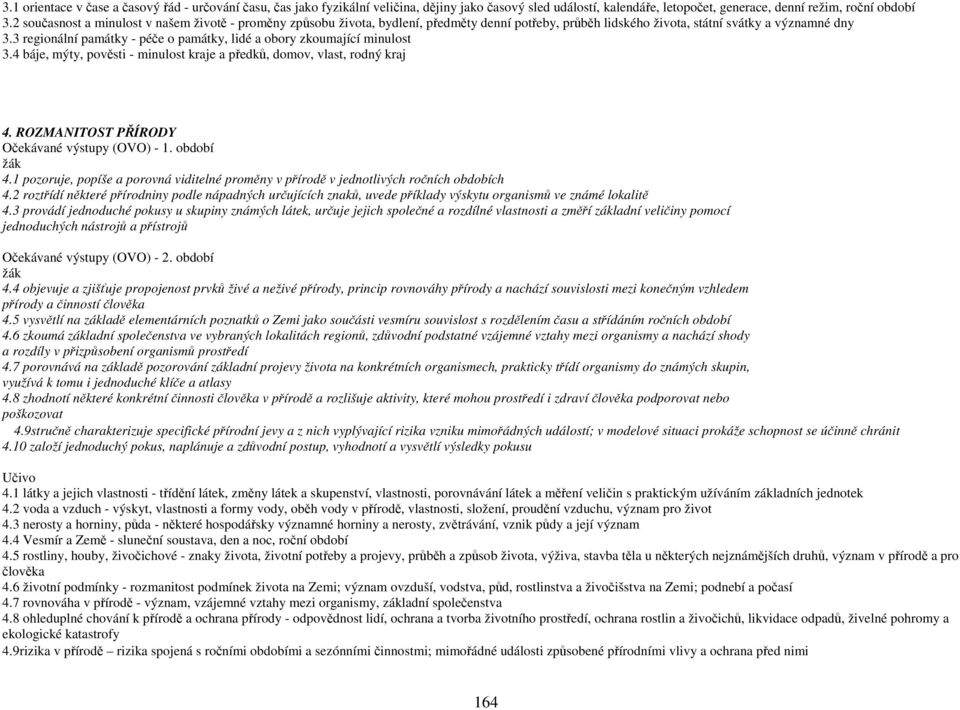 3 regionální památky - péče o památky, lidé a obory zkoumající minulost 3.4 báje, mýty, pověsti - minulost kraje a předků, domov, vlast, rodný kraj 4. ROZMANITOST PŘÍRODY Očekávané výstupy (OVO) - 1.