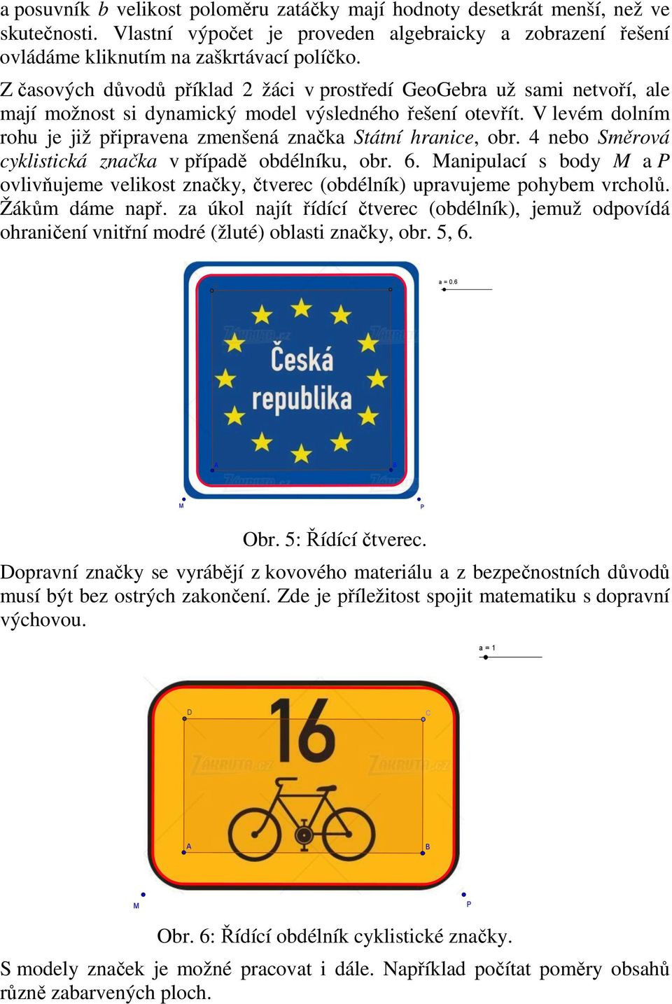 V levém dolním rohu je již připravena zmenšená značka Státní hranice, obr. 4 nebo Směrová cyklistická značka v případě obdélníku, obr. 6.