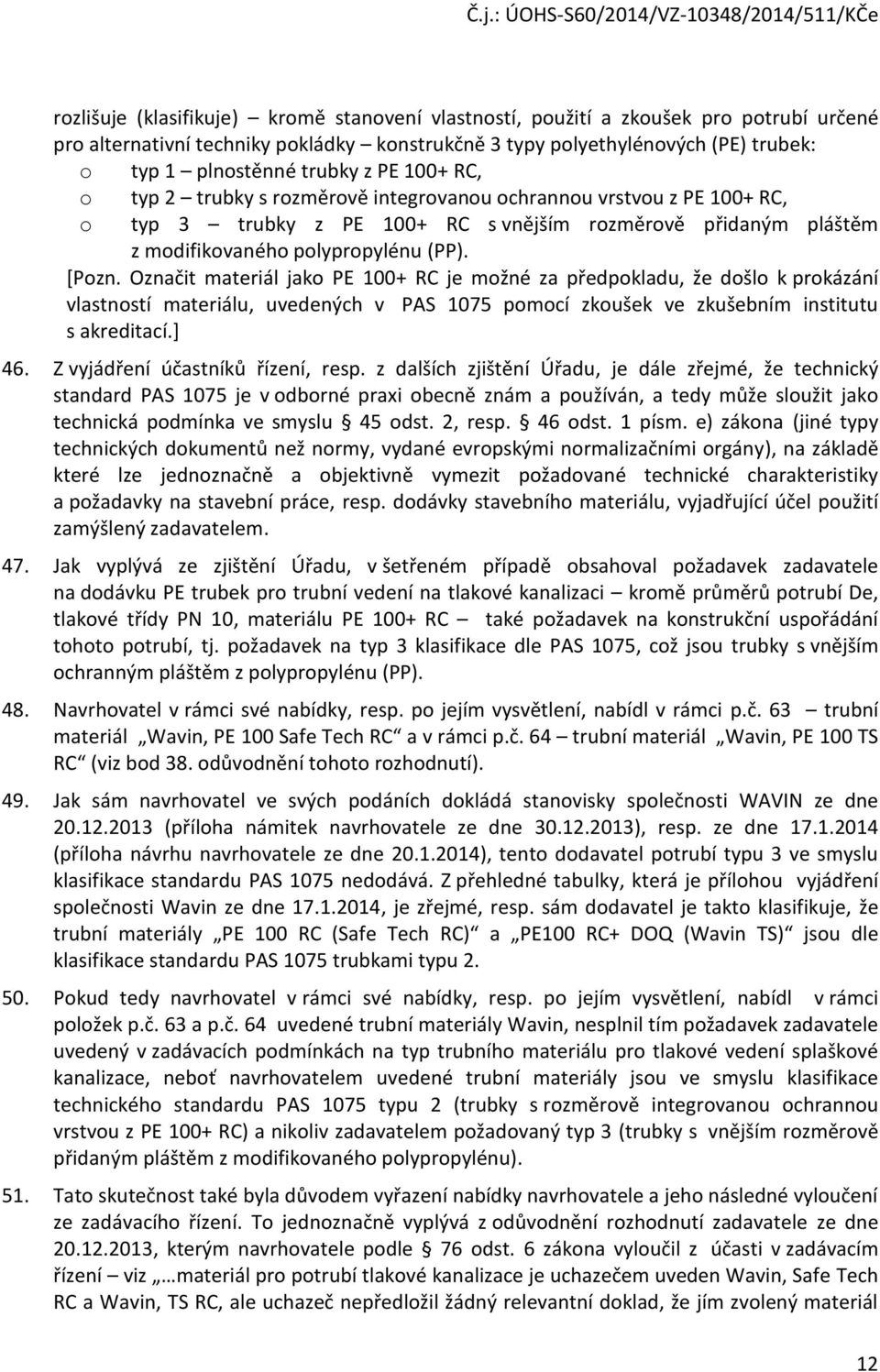 Označit materiál jako PE 100+ RC je možné za předpokladu, že došlo k prokázání vlastností materiálu, uvedených v PAS 1075 pomocí zkoušek ve zkušebním institutu s akreditací.] 46.