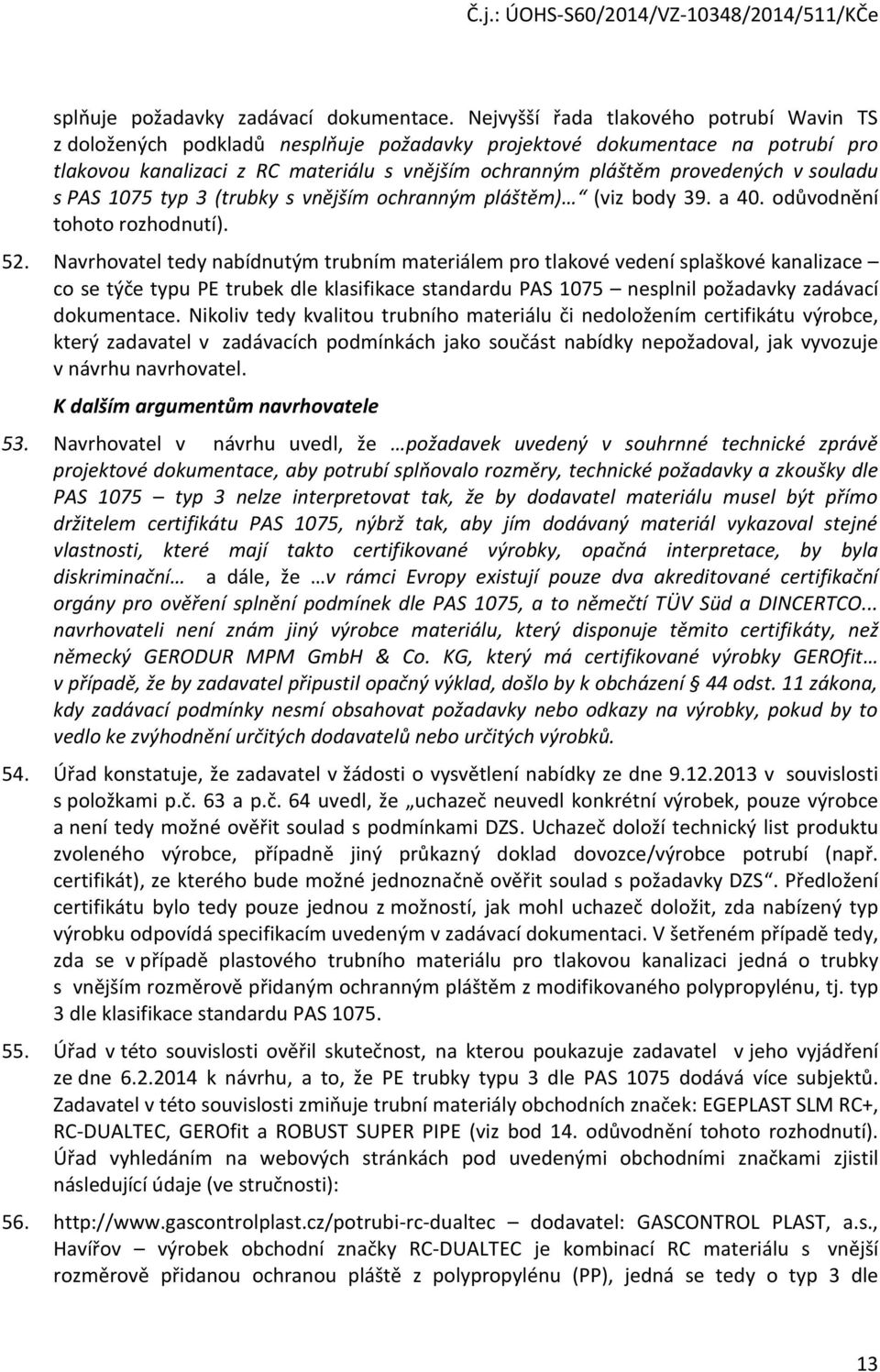 souladu s PAS 1075 typ 3 (trubky s vnějším ochranným pláštěm) (viz body 39. a 40. odůvodnění tohoto rozhodnutí). 52.